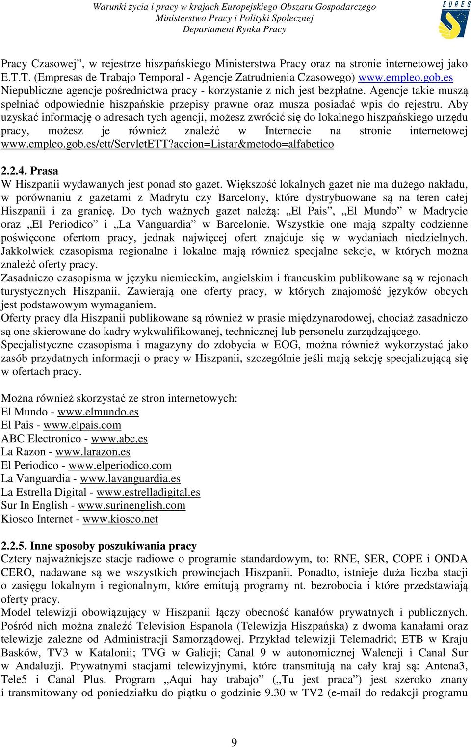 Aby uzyskać informację o adresach tych agencji, możesz zwrócić się do lokalnego hiszpańskiego urzędu pracy, możesz je również znaleźć w Internecie na stronie internetowej www.empleo.gob.
