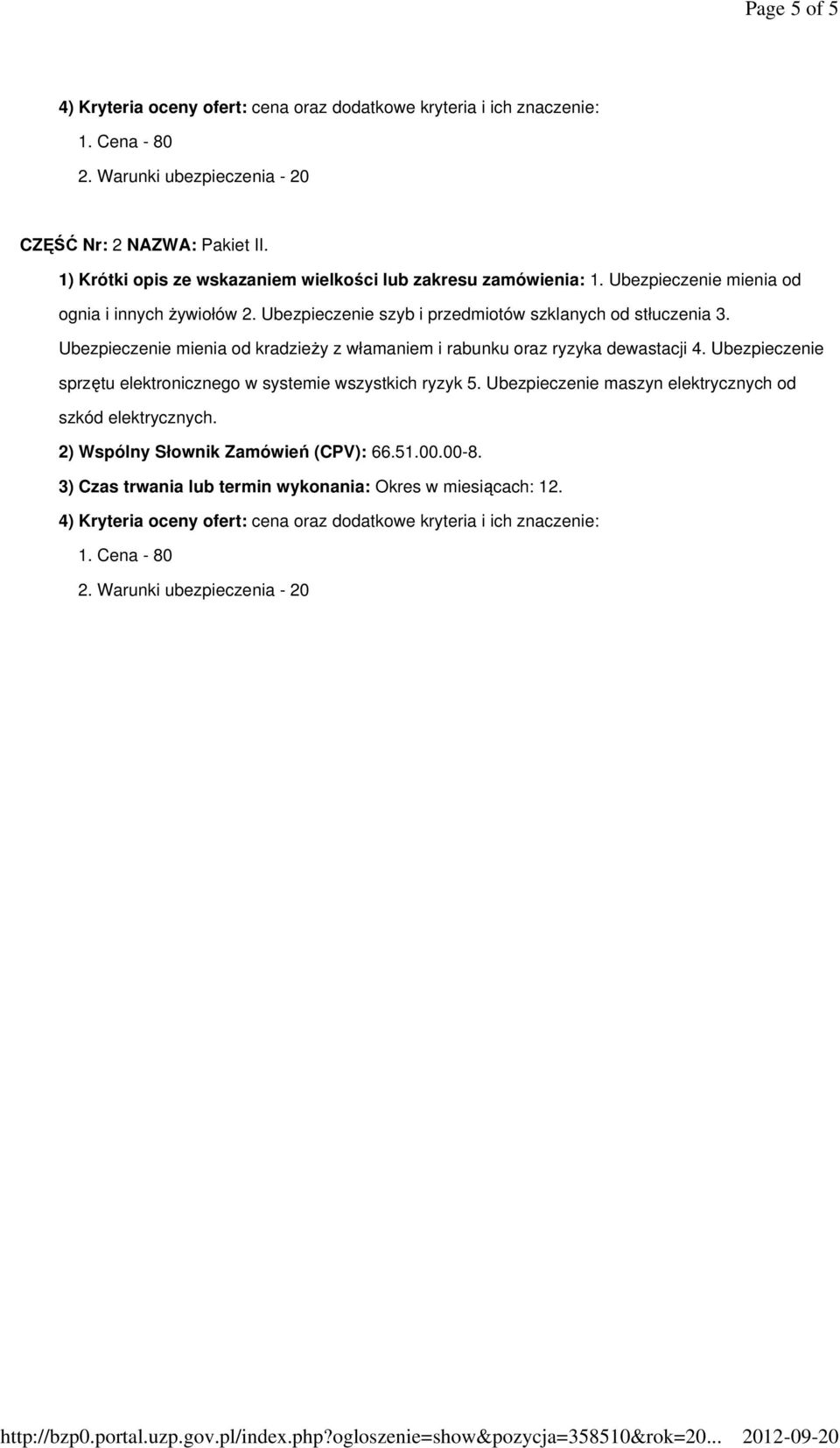 Ubezpieczenie mienia od kradzieŝy z włamaniem i rabunku oraz ryzyka dewastacji 4. Ubezpieczenie sprzętu elektronicznego w systemie wszystkich ryzyk 5.