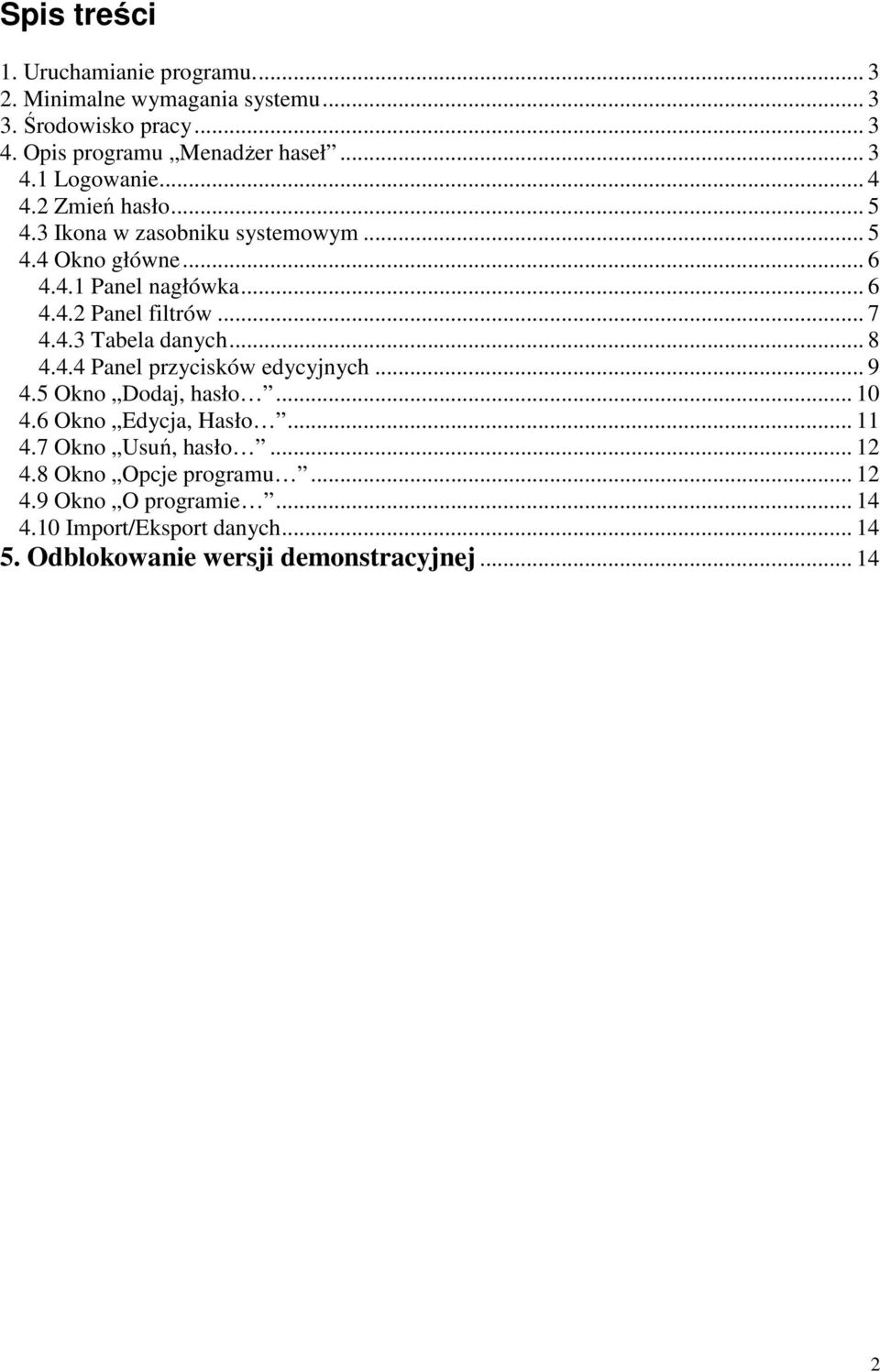 .. 8 4.4.4 Panel przycisków edycyjnych... 9 4.5 Okno Dodaj, hasło... 10 4.6 Okno Edycja, Hasło... 11 4.7 Okno Usuń, hasło... 12 4.