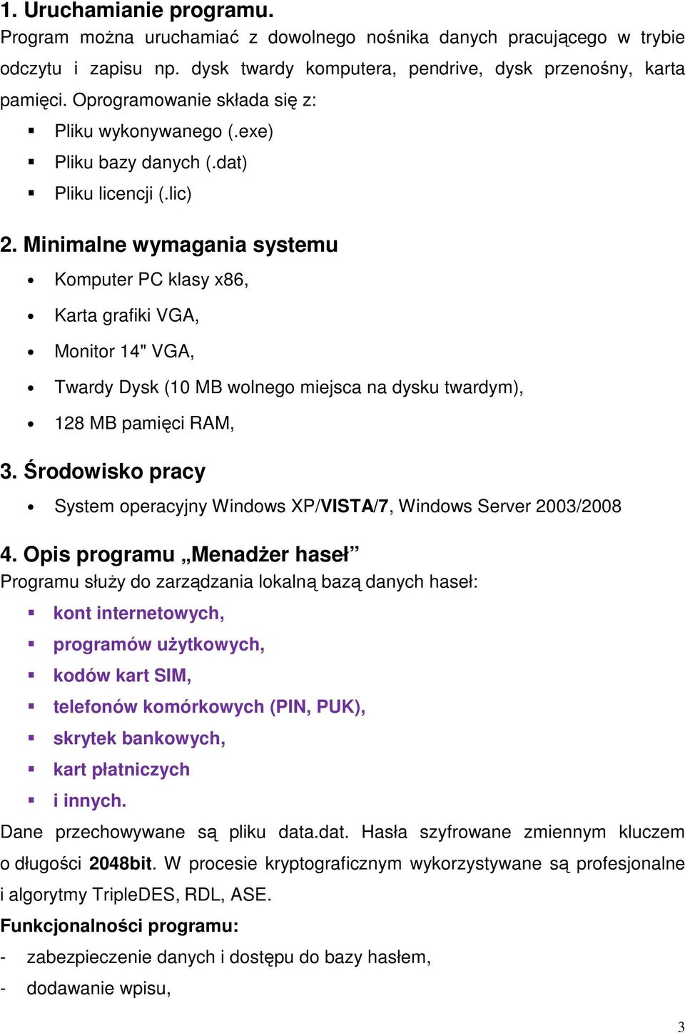 Minimalne wymagania systemu Komputer PC klasy x86, Karta grafiki VGA, Monitor 14" VGA, Twardy Dysk (10 MB wolnego miejsca na dysku twardym), 128 MB pamięci RAM, 3.