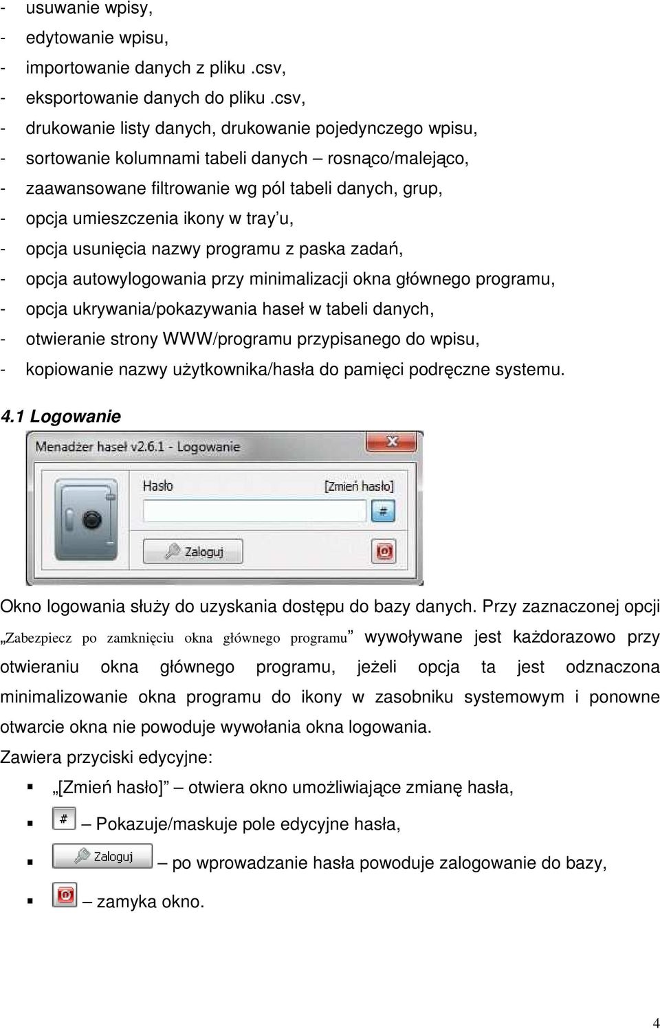 w tray u, - opcja usunięcia nazwy programu z paska zadań, - opcja autowylogowania przy minimalizacji okna głównego programu, - opcja ukrywania/pokazywania haseł w tabeli danych, - otwieranie strony