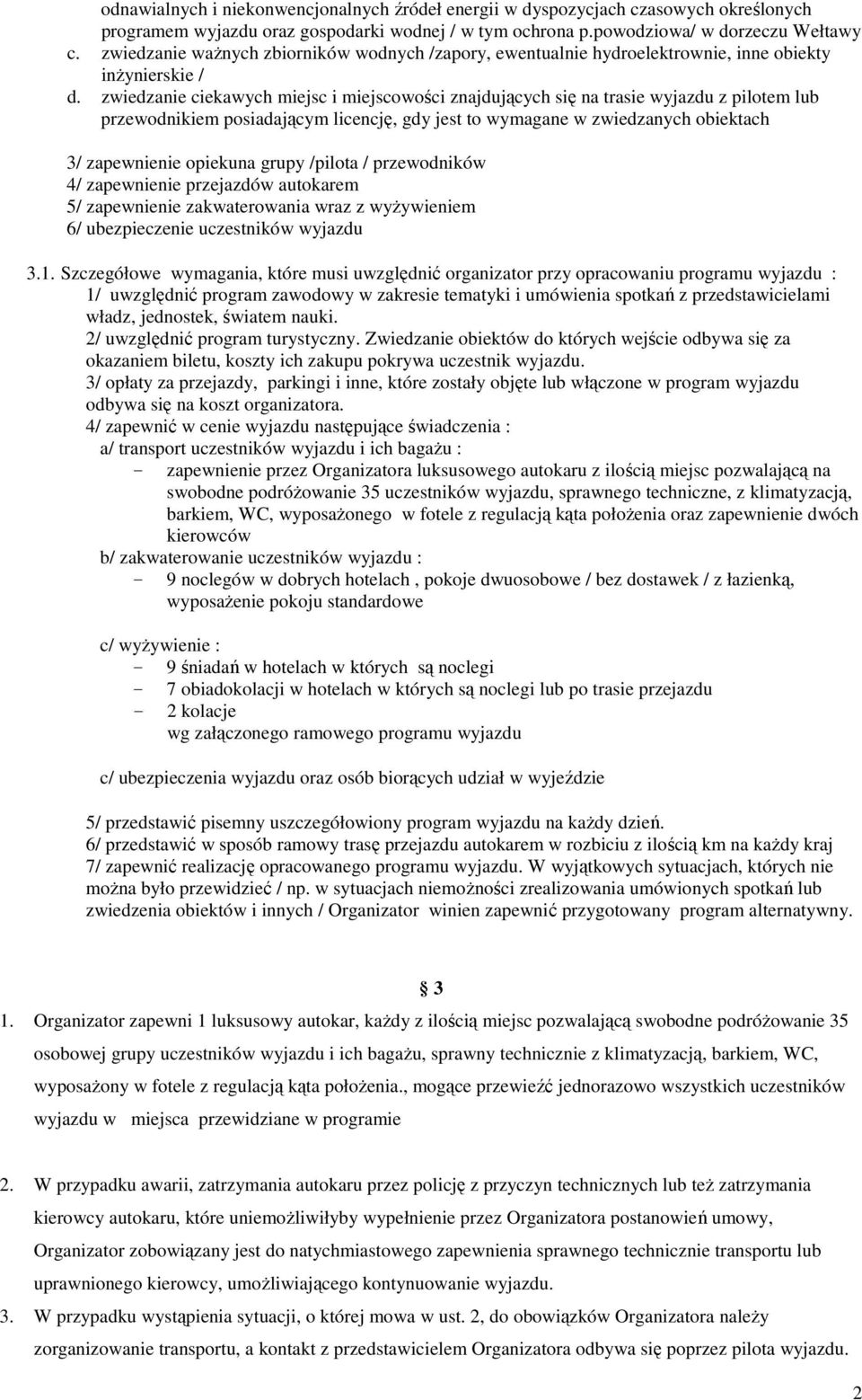 zwiedzanie ciekawych miejsc i miejscowości znajdujących się na trasie wyjazdu z pilotem lub przewodnikiem posiadającym licencję, gdy jest to wymagane w zwiedzanych obiektach 3/ zapewnienie opiekuna