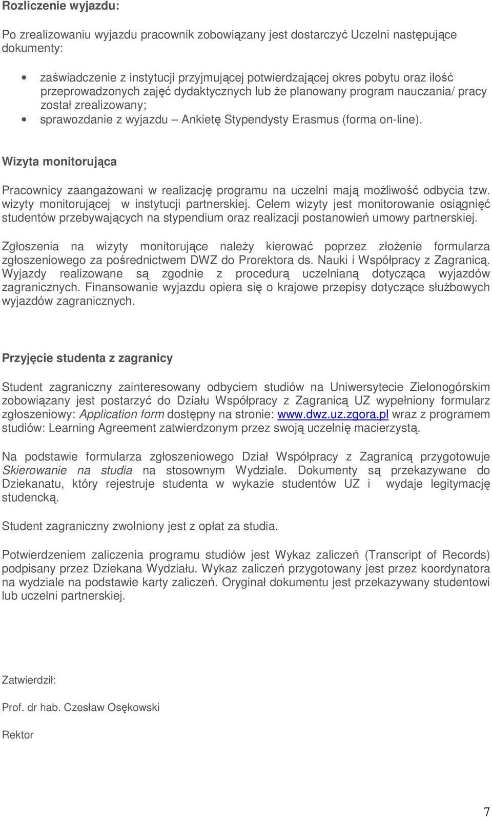 Wizyta monitorująca Pracownicy zaangaŝowani w realizację programu na uczelni mają moŝliwość odbycia tzw. wizyty monitorującej w instytucji partnerskiej.