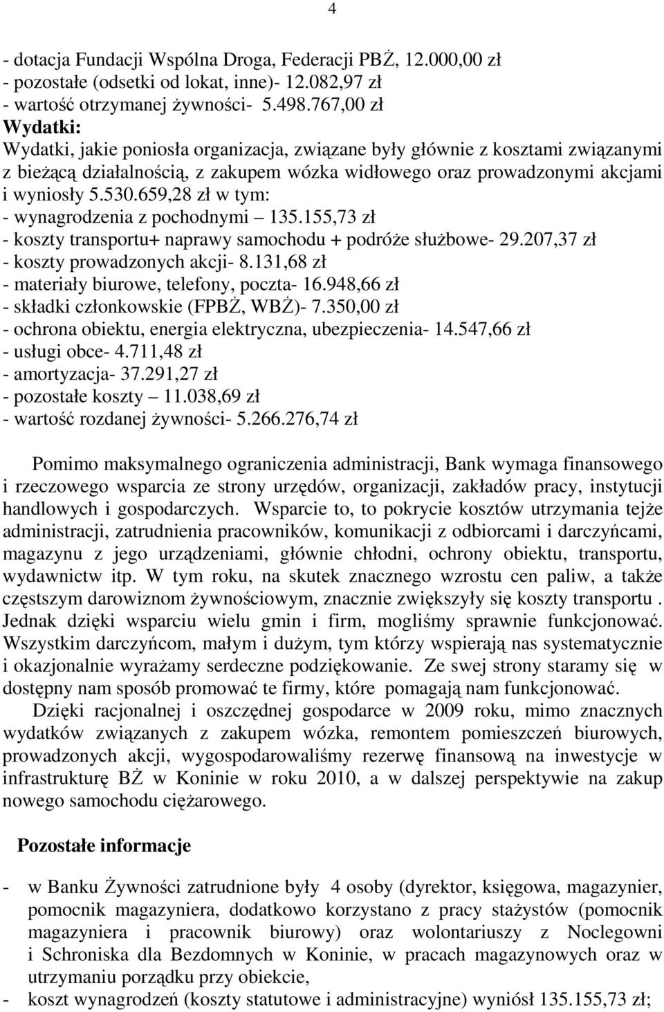 659,28 zł w tym: - wynagrodzenia z pochodnymi 135.155,73 zł - koszty transportu+ naprawy samochodu + podróże służbowe- 29.207,37 zł - koszty prowadzonych akcji- 8.