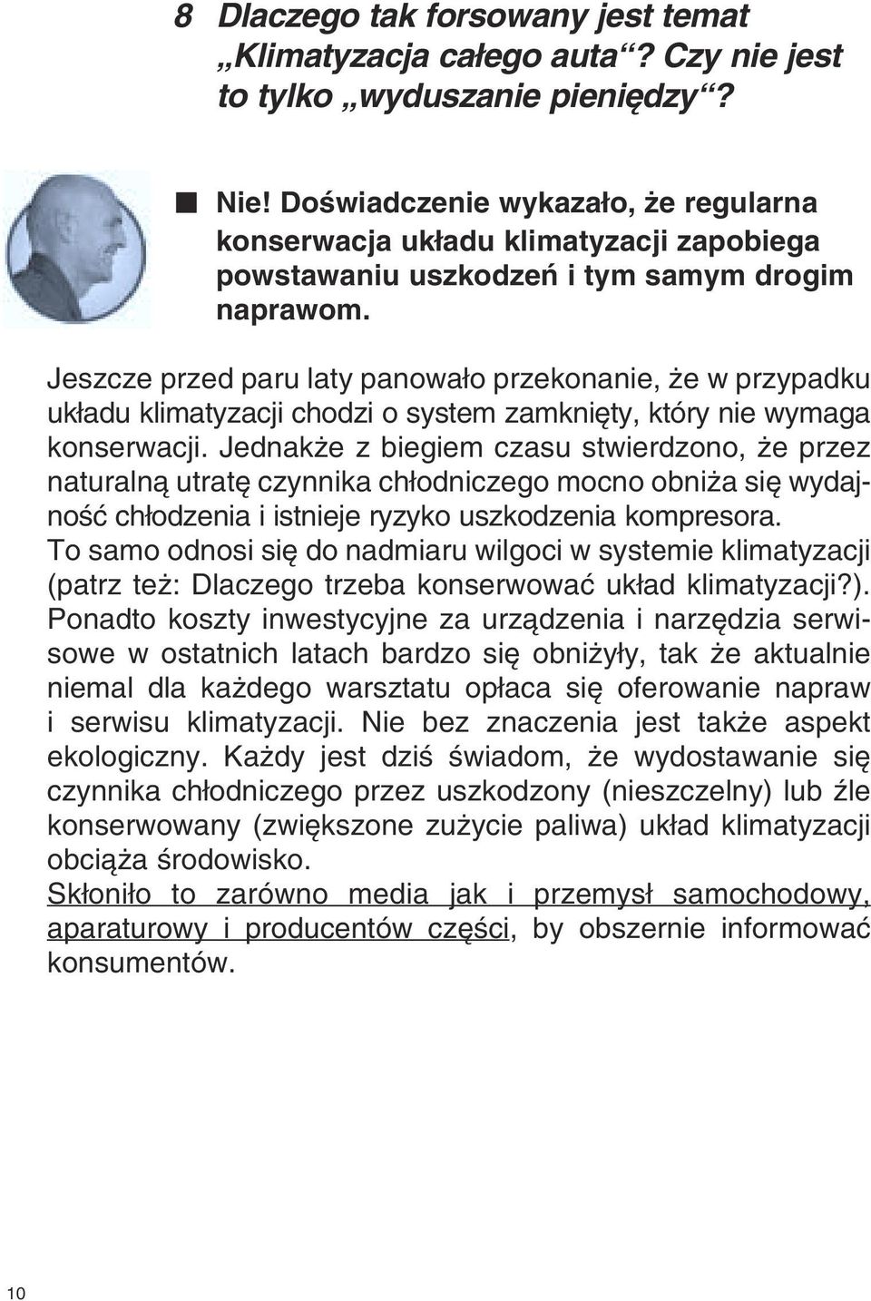 Jeszcze przed paru laty panowa o przekonanie, e w przypadku uk adu klimatyzacji chodzi o system zamkni ty, który nie wymaga konserwacji.