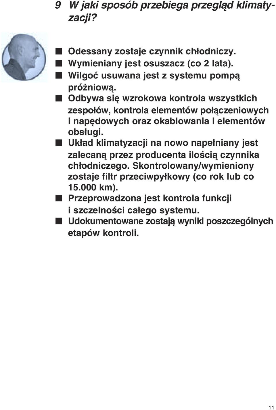 Odbywa si wzrokowa kontrola wszystkich zespo ów, kontrola elementów po àczeniowych i nap dowych oraz okablowania i elementów obs ugi.