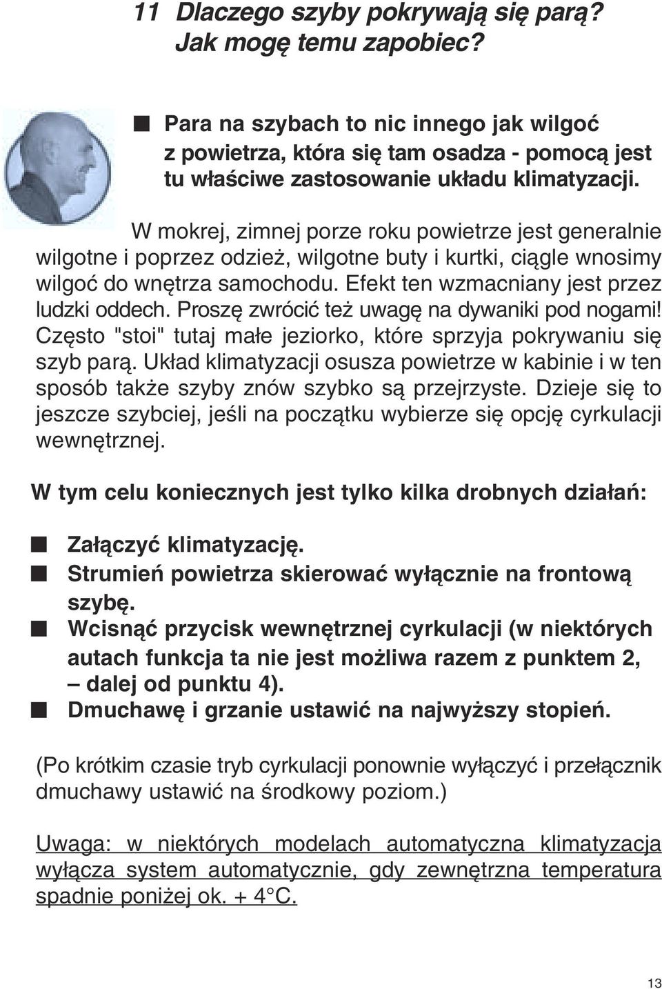 Prosz zwróciç te uwag na dywaniki pod nogami! Cz sto "stoi" tutaj ma e jeziorko, które sprzyja pokrywaniu si szyb parà.