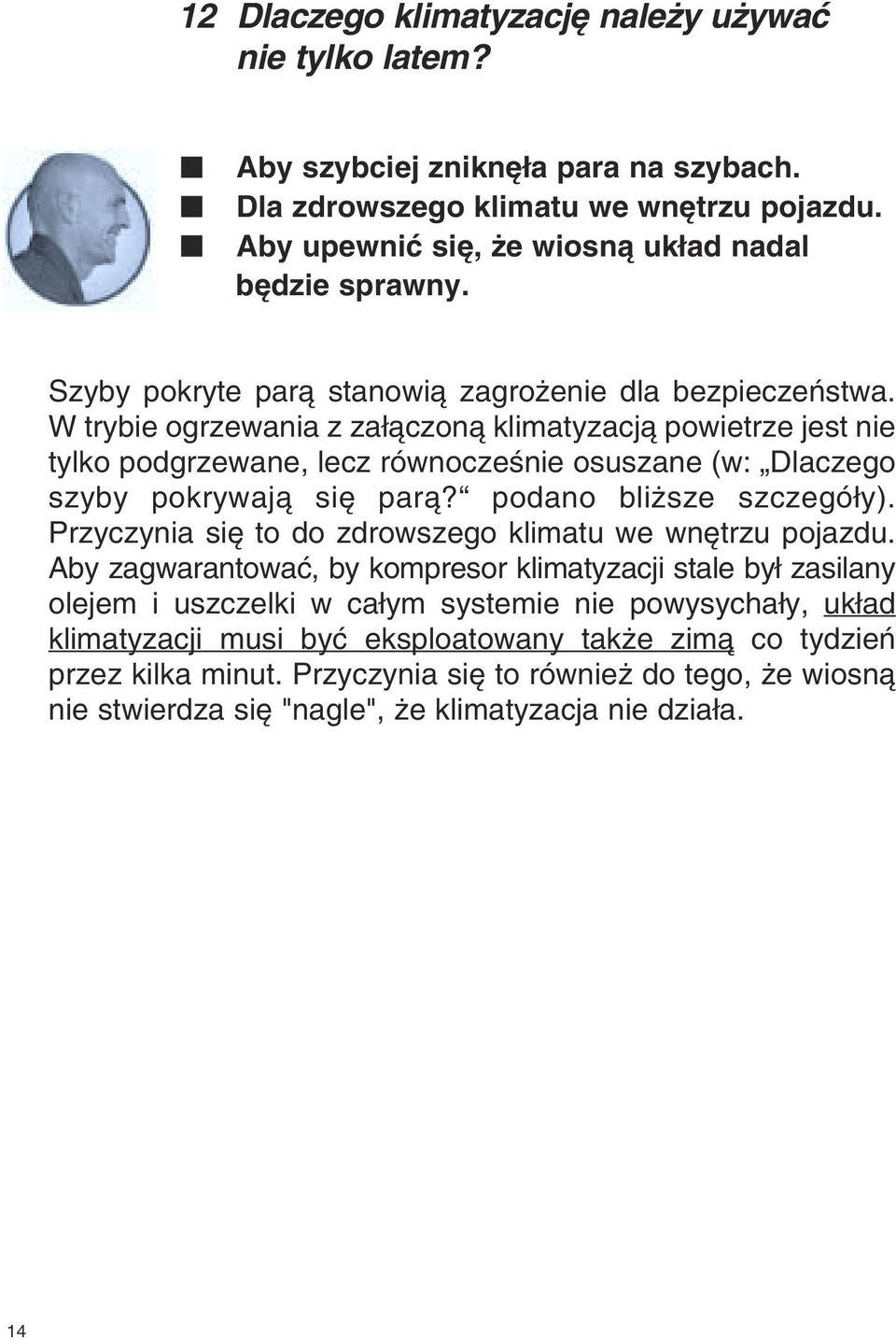 W trybie ogrzewania z za àczonà klimatyzacjà powietrze jest nie tylko podgrzewane, lecz równoczeênie osuszane (w: Dlaczego szyby pokrywajà si parà? podano bli sze szczegó y).