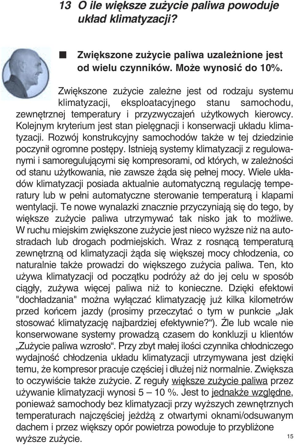 Kolejnym kryterium jest stan piel gnacji i konserwacji uk adu klimatyzacji. Rozwój konstrukcyjny samochodów tak e w tej dziedzinie poczyni ogromne post py.