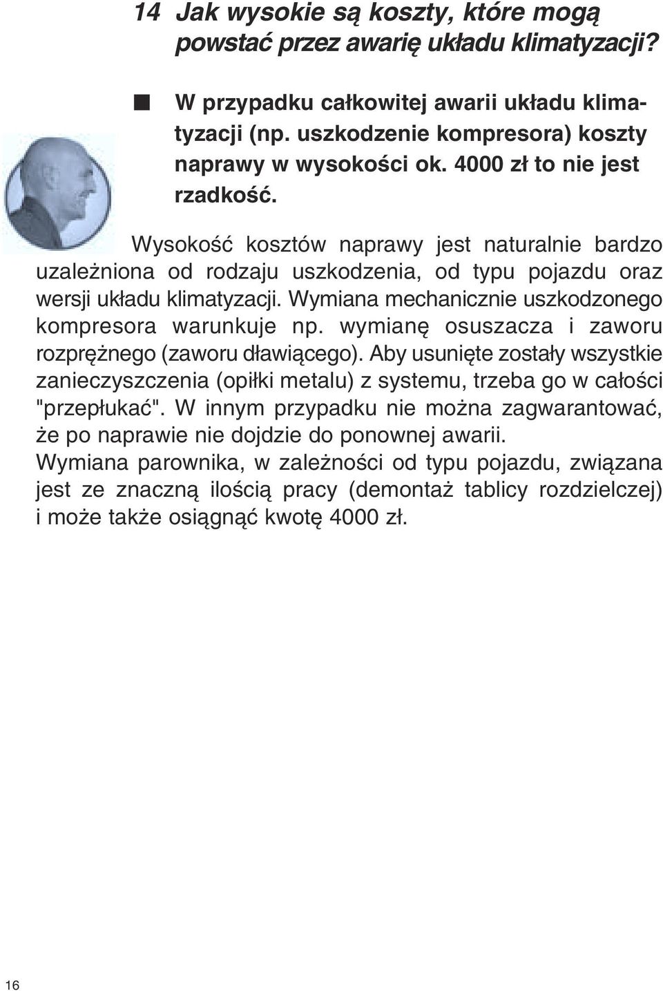 Wymiana mechanicznie uszkodzonego kompresora warunkuje np. wymian osuszacza i zaworu rozpr nego (zaworu d awiàcego).