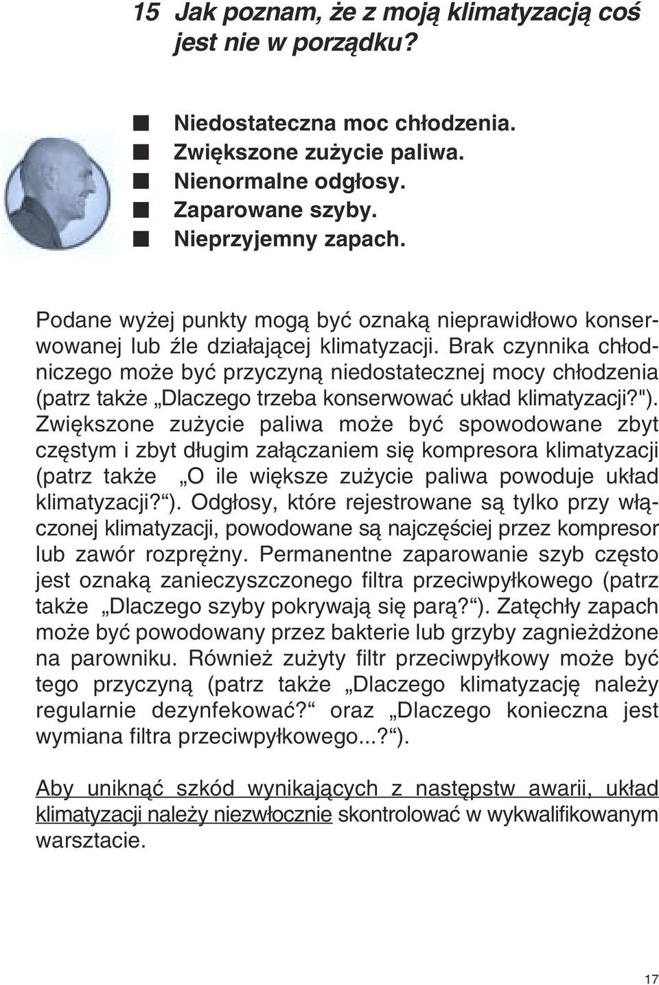 Brak czynnika ch odniczego mo e byç przyczynà niedostatecznej mocy ch odzenia (patrz tak e Dlaczego trzeba konserwowaç uk ad klimatyzacji?").