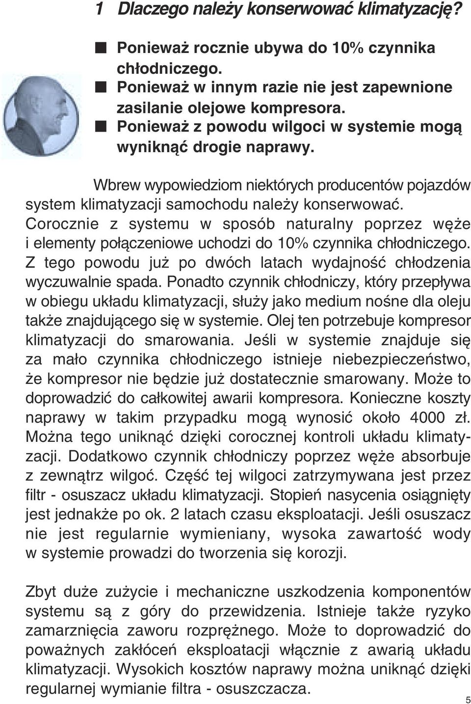 Corocznie z systemu w sposób naturalny poprzez w e i elementy po àczeniowe uchodzi do 10% czynnika ch odniczego. Z tego powodu ju po dwóch latach wydajnoêç ch odzenia wyczuwalnie spada.