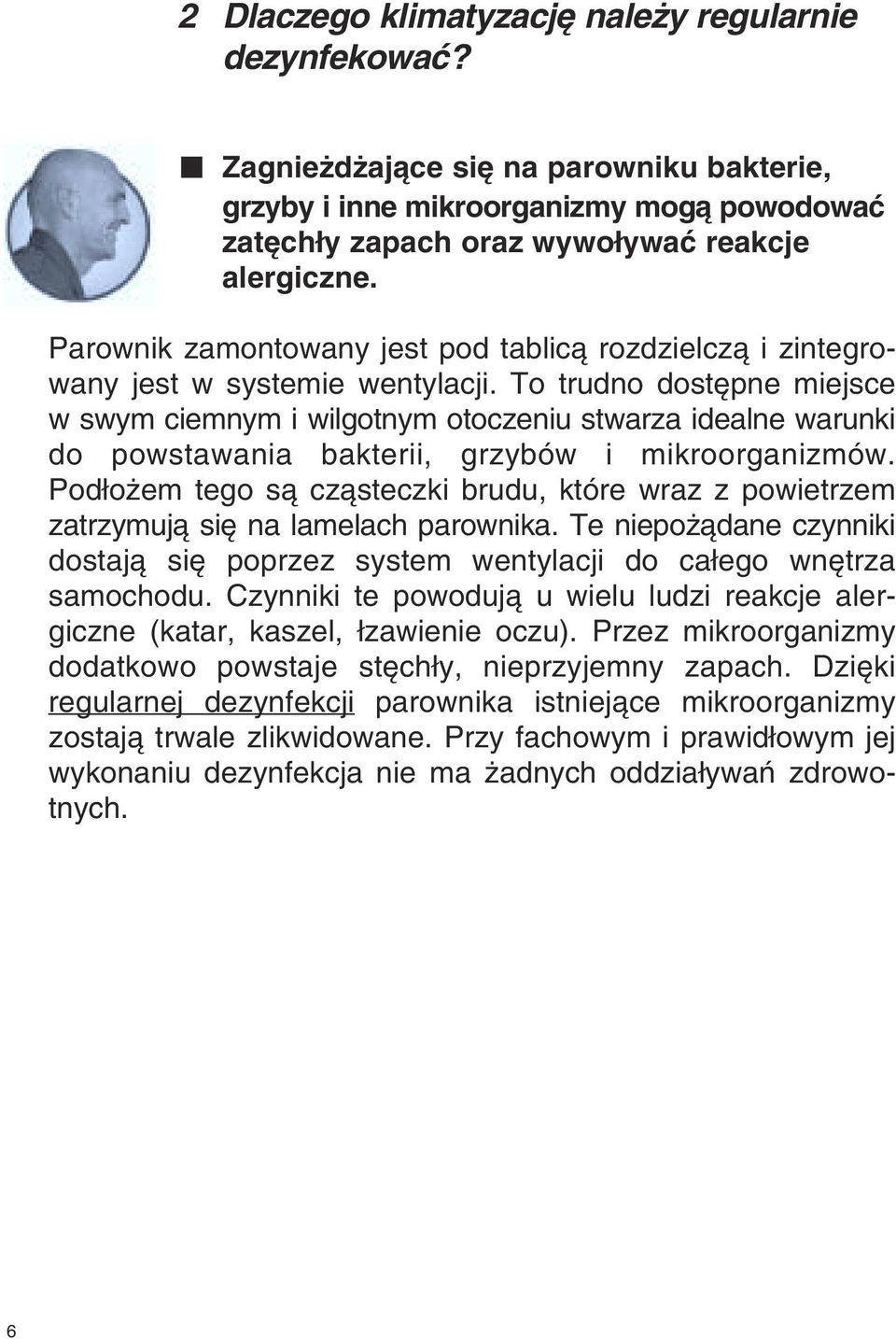 To trudno dost pne miejsce w swym ciemnym i wilgotnym otoczeniu stwarza idealne warunki do powstawania bakterii, grzybów i mikroorganizmów.