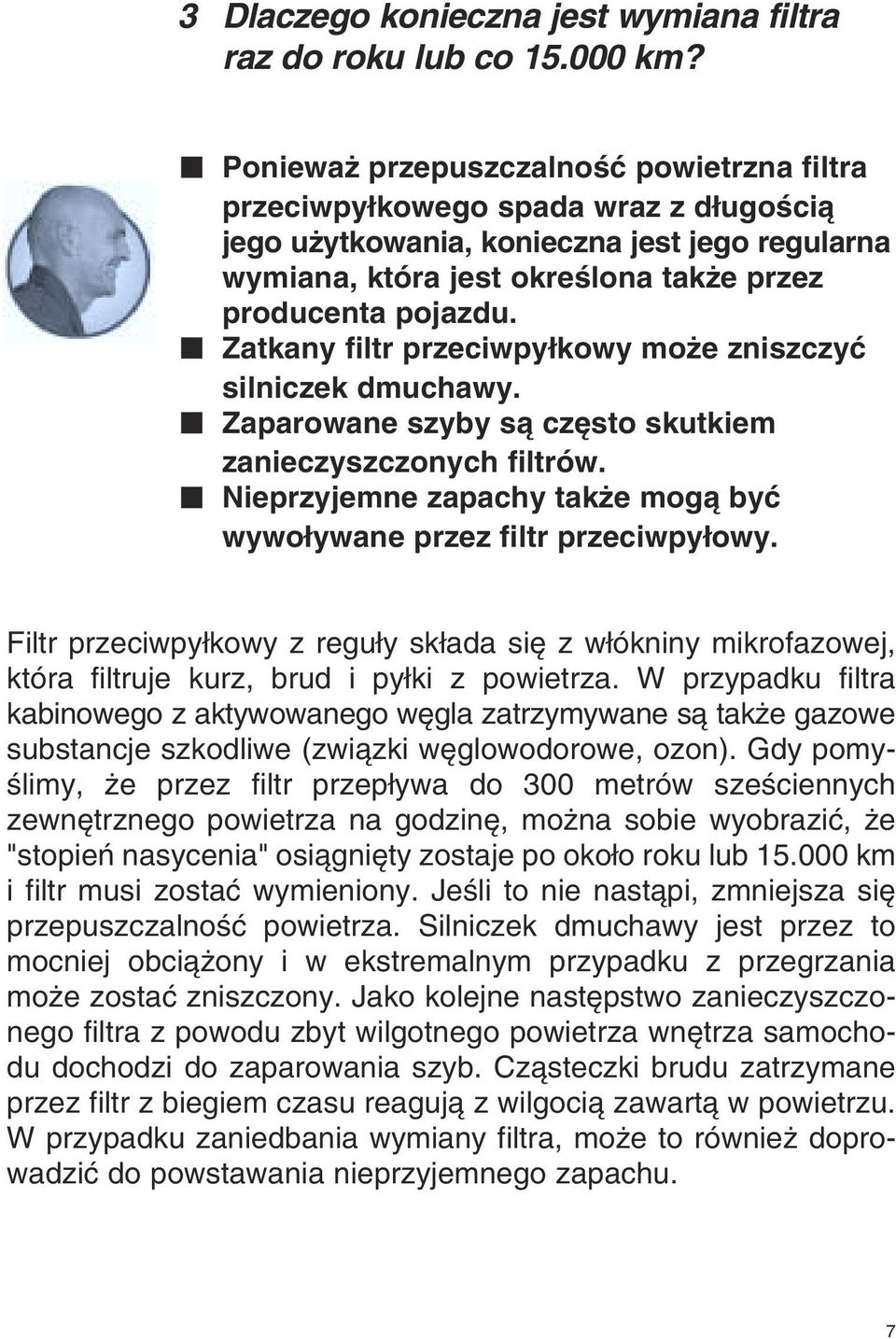 Zatkany filtr przeciwpy kowy mo e zniszczyç silniczek dmuchawy. Zaparowane szyby sà cz sto skutkiem zanieczyszczonych filtrów. Nieprzyjemne zapachy tak e mogà byç wywo ywane przez filtr przeciwpy owy.