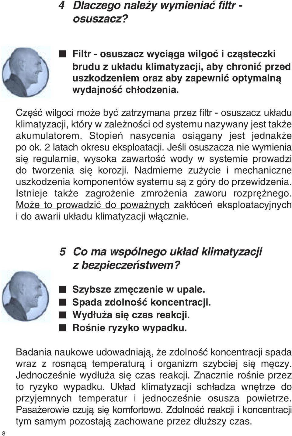 2 latach okresu eksploatacji. JeÊli osuszacza nie wymienia si regularnie, wysoka zawartoêç wody w systemie prowadzi do tworzenia si korozji.