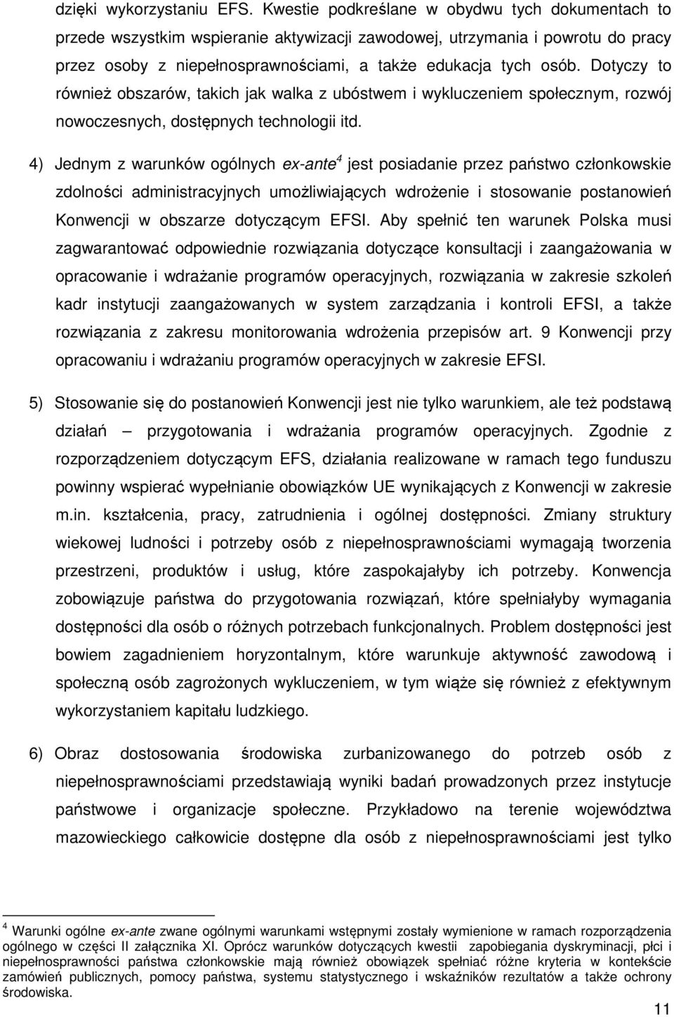 Dotyczy to również obszarów, takich jak walka z ubóstwem i wykluczeniem społecznym, rozwój nowoczesnych, dostępnych technologii itd.