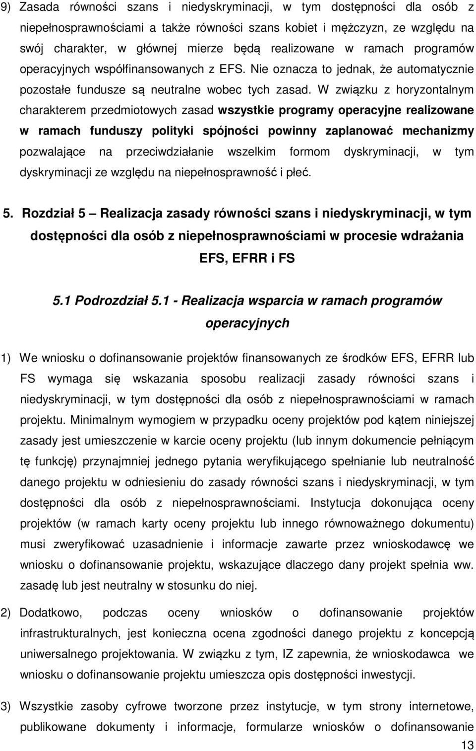 W związku z horyzontalnym charakterem przedmiotowych zasad wszystkie programy operacyjne realizowane w ramach funduszy polityki spójności powinny zaplanować mechanizmy pozwalające na przeciwdziałanie