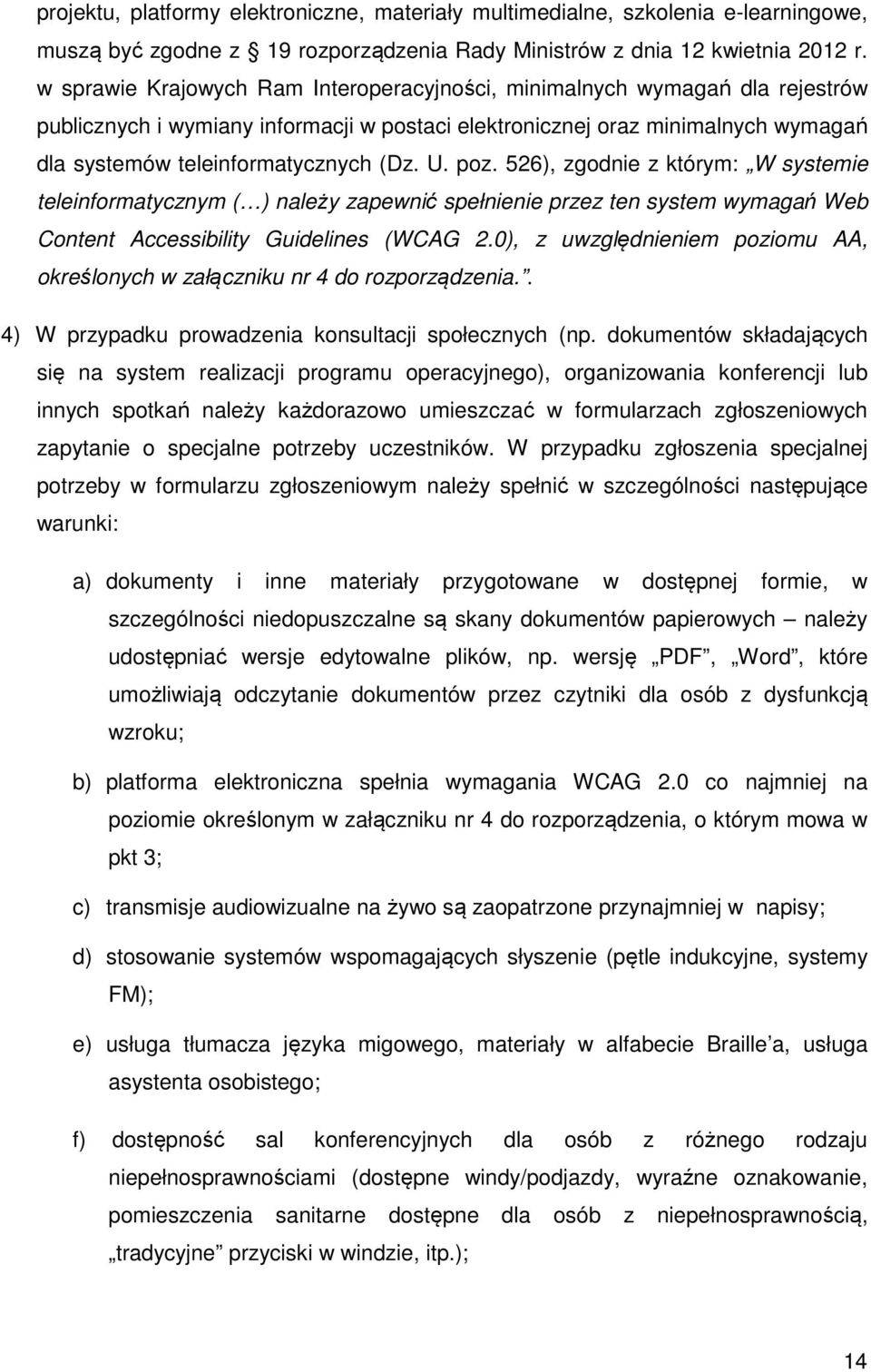 U. poz. 526), zgodnie z którym: W systemie teleinformatycznym ( ) należy zapewnić spełnienie przez ten system wymagań Web Content Accessibility Guidelines (WCAG 2.