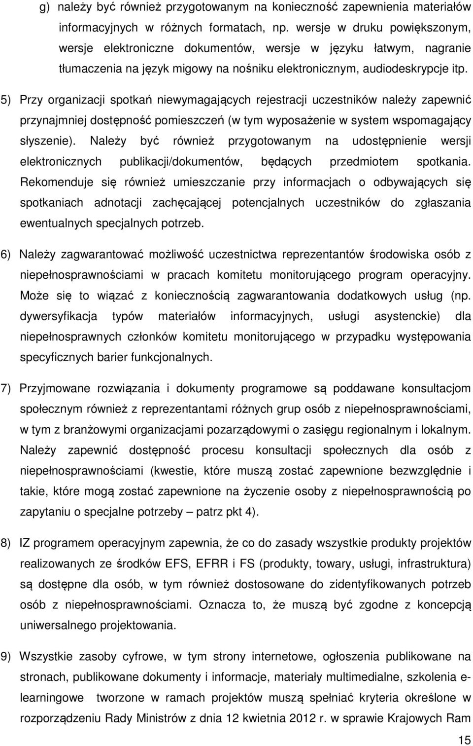 5) Przy organizacji spotkań niewymagających rejestracji uczestników należy zapewnić przynajmniej dostępność pomieszczeń (w tym wyposażenie w system wspomagający słyszenie).