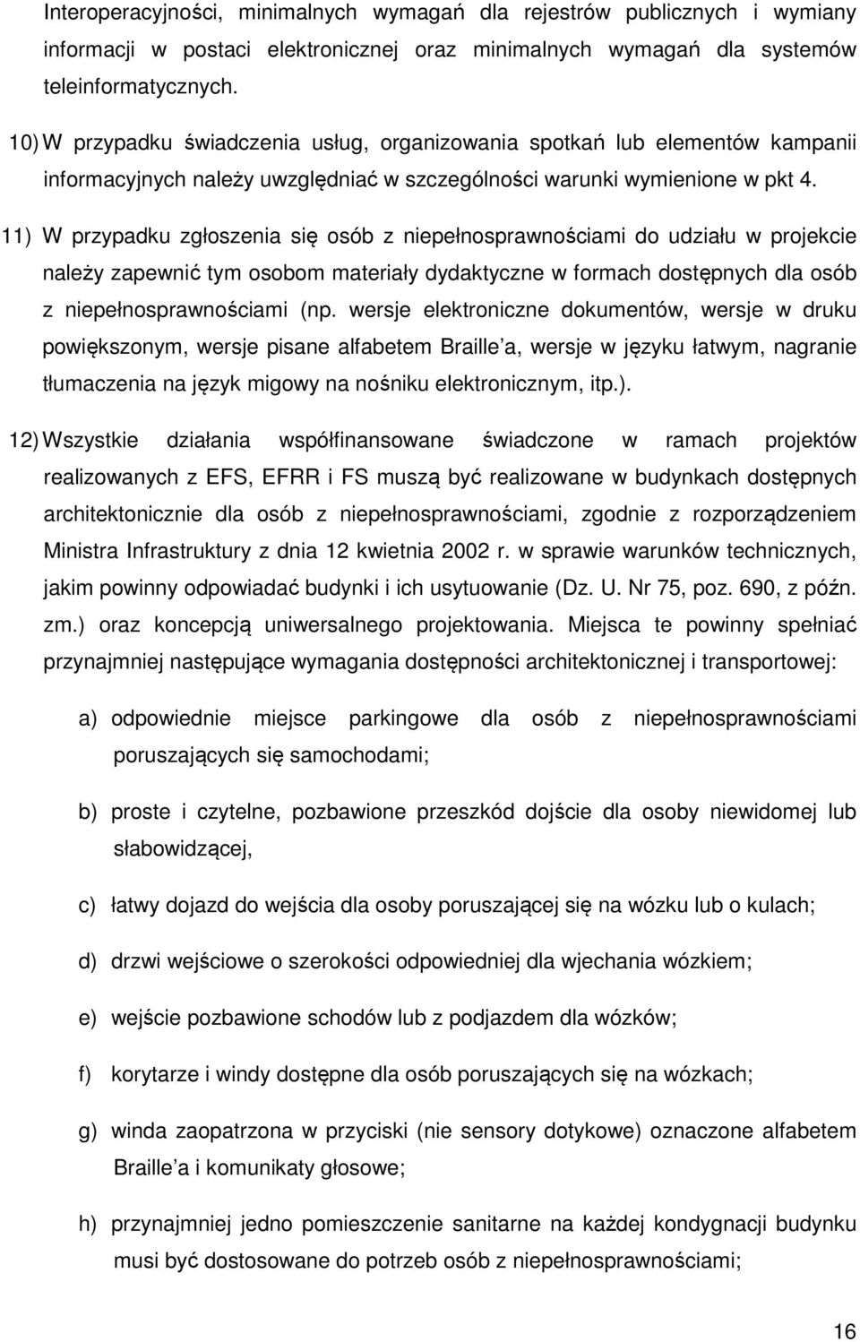 11) W przypadku zgłoszenia się osób z niepełnosprawnościami do udziału w projekcie należy zapewnić tym osobom materiały dydaktyczne w formach dostępnych dla osób z niepełnosprawnościami (np.