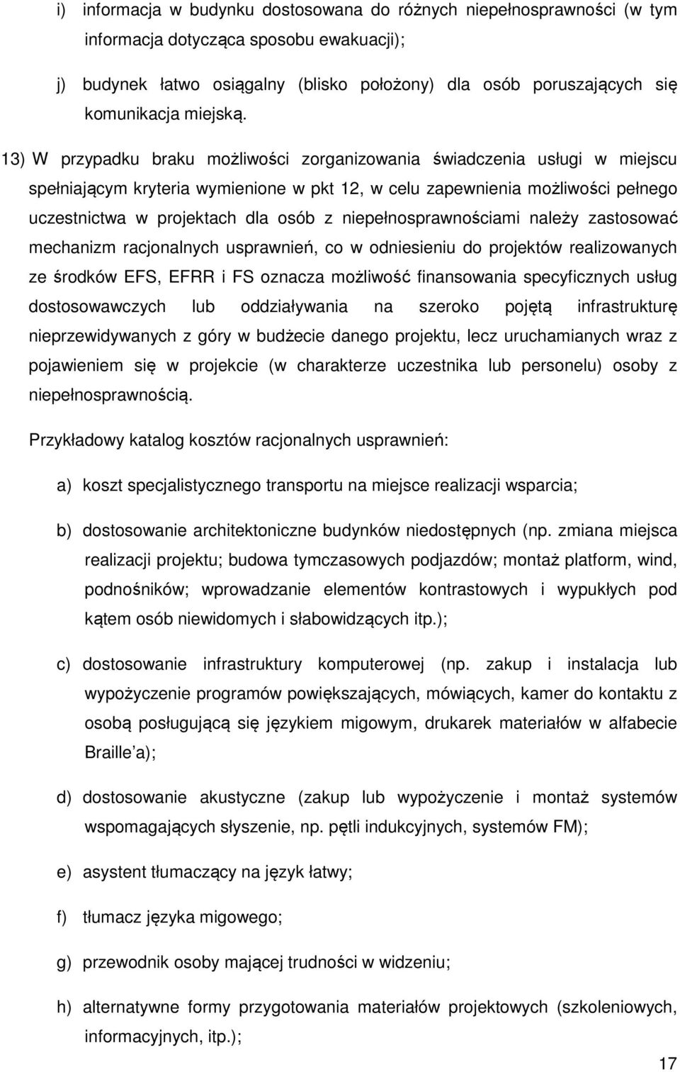 13) W przypadku braku możliwości zorganizowania świadczenia usługi w miejscu spełniającym kryteria wymienione w pkt 12, w celu zapewnienia możliwości pełnego uczestnictwa w projektach dla osób z