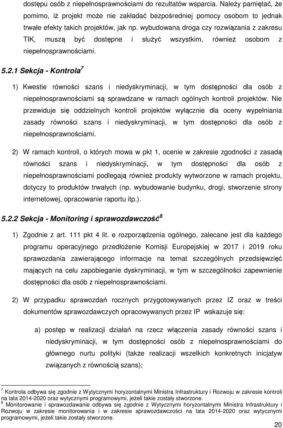1 Sekcja - Kontrola 7 1) Kwestie równości szans i niedyskryminacji, w tym dostępności dla osób z niepełnosprawnościami są sprawdzane w ramach ogólnych kontroli projektów.