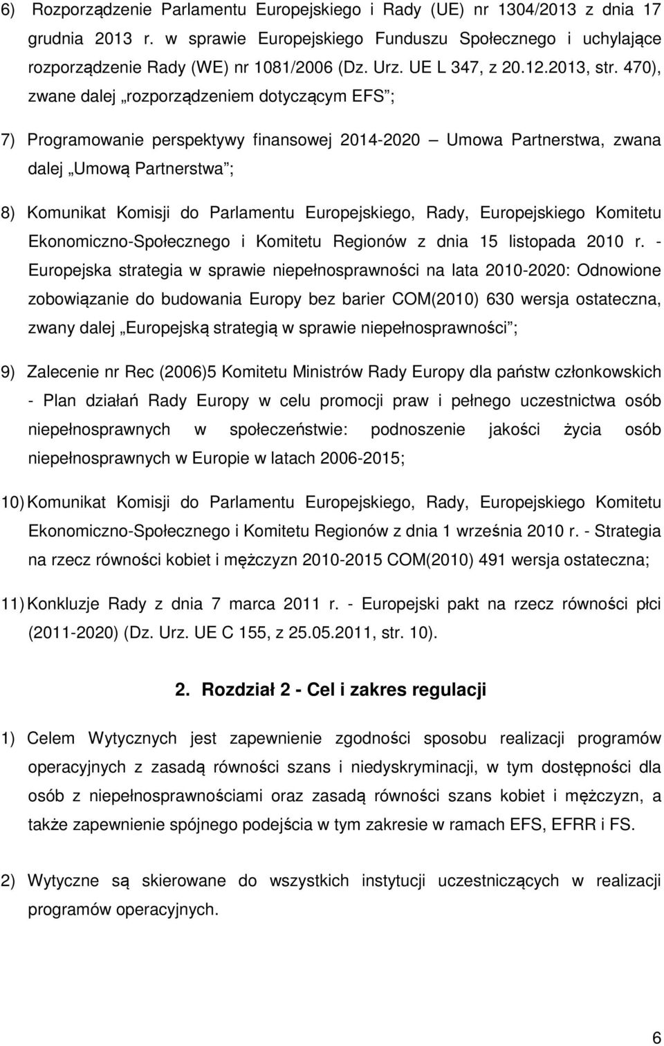 470), zwane dalej rozporządzeniem dotyczącym EFS ; 7) Programowanie perspektywy finansowej 2014-2020 Umowa Partnerstwa, zwana dalej Umową Partnerstwa ; 8) Komunikat Komisji do Parlamentu