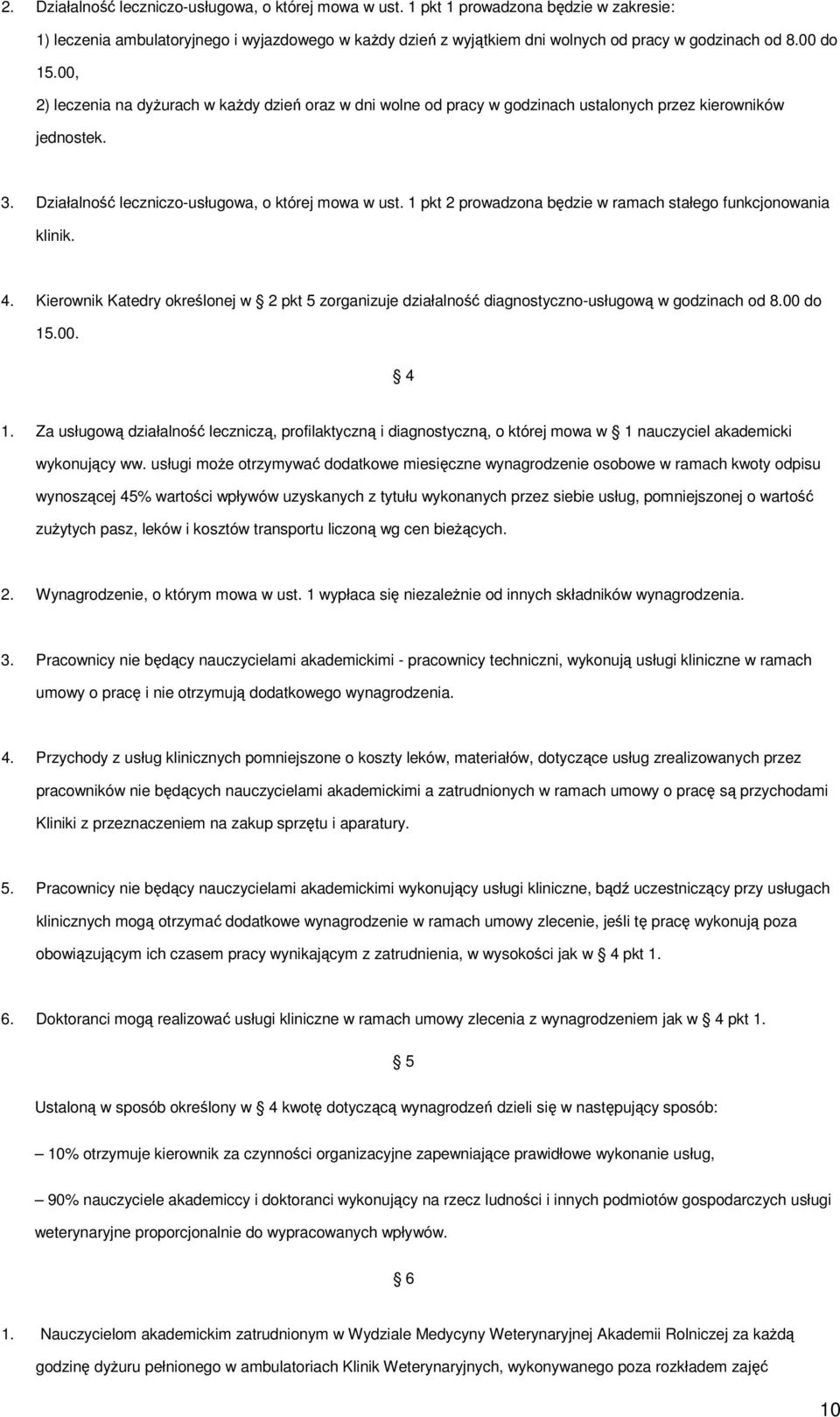 1 pkt 2 prowadzona będzie w ramach stałego funkcjonowania klinik. 4. Kierownik Katedry określonej w 2 pkt 5 zorganizuje działalność diagnostyczno-usługową w godzinach od 8.00 do 15.00. 4 1.