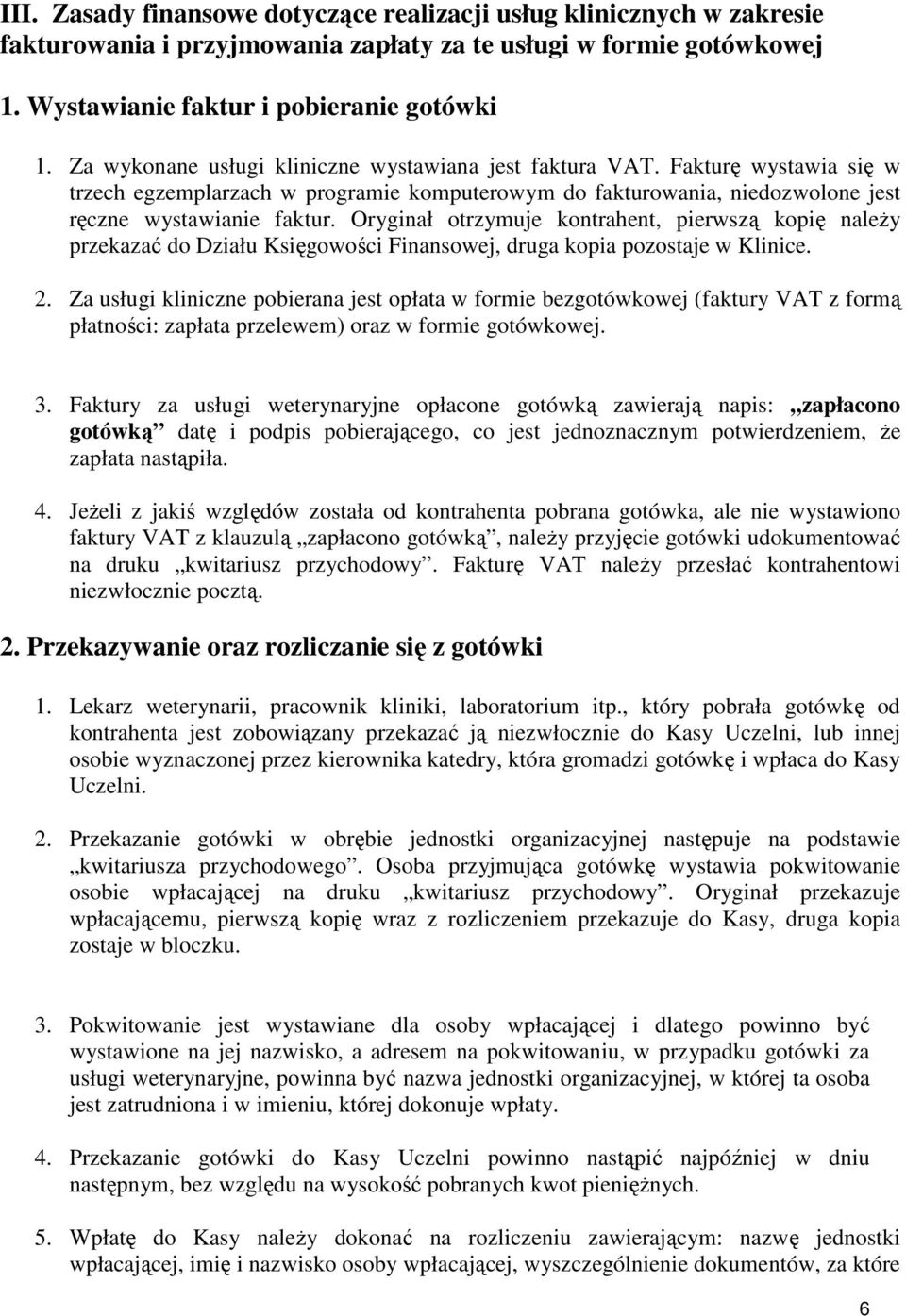 Oryginał otrzymuje kontrahent, pierwszą kopię naleŝy przekazać do Działu Księgowości Finansowej, druga kopia pozostaje w Klinice. 2.