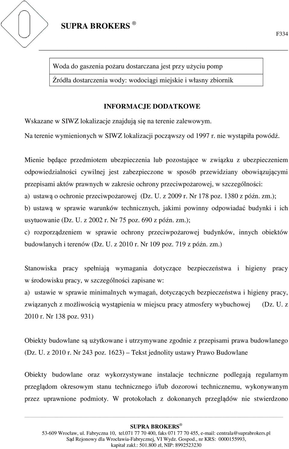 Mienie będące przedmiotem ubezpieczenia lub pozostające w związku z ubezpieczeniem odpowiedzialności cywilnej jest zabezpieczone w sposób przewidziany obowiązującymi przepisami aktów prawnych w