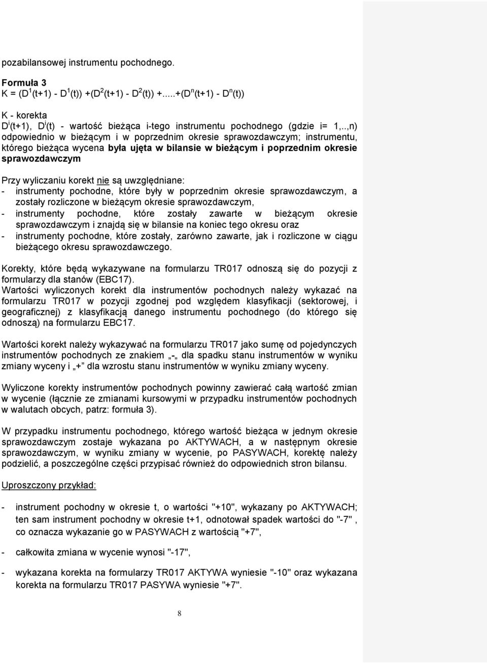 .,n) odpowiednio w bieżącym i w poprzednim okresie ; instrumentu, którego bieżąca wycena była ujęta w bilansie w bieżącym i poprzednim okresie Przy wyliczaniu korekt nie są uwzględniane: instrumenty