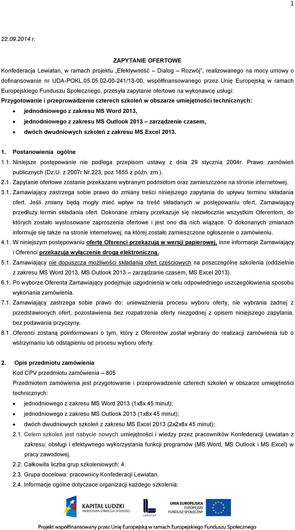 szkoleń w obszarze umiejętności technicznych: jednodniowego z zakresu MS Word 2013, jednodniowego z zakresu MS Outlook 2013 zarządzenie czasem, dwóch dwudniowych szkoleń z zakresu MS Excel 2013. 1.
