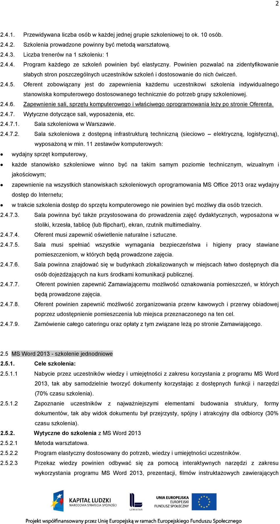 Oferent zobowiązany jest do zapewnienia każdemu uczestnikowi szkolenia indywidualnego stanowiska komputerowego dostosowanego technicznie do potrzeb grupy szkoleniowej. 2.4.6.
