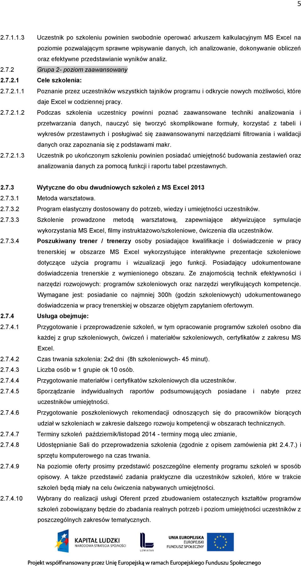 przedstawianie wyników analiz. 2.7.2 Grupa 2- poziom zaawansowany 2.7.2.1 Cele szkolenia: 2.7.2.1.1 Poznanie przez uczestników wszystkich tajników programu i odkrycie nowych możliwości, które daje Excel w codziennej pracy.