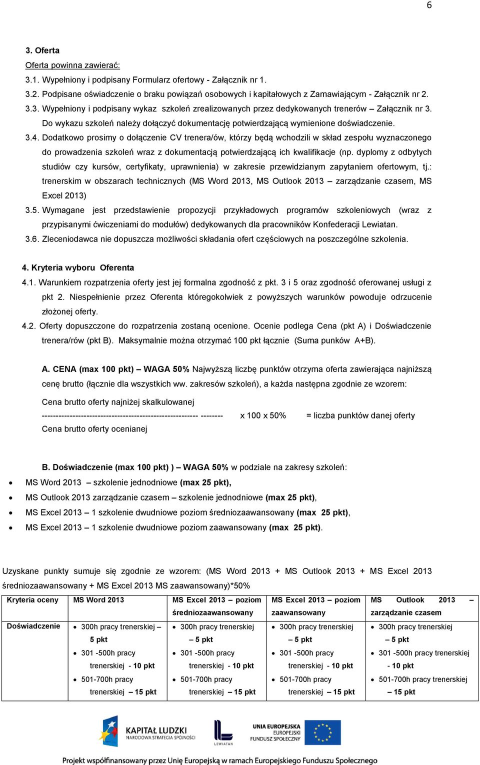 Do wykazu szkoleń należy dołączyć dokumentację potwierdzającą wymienione doświadczenie. 3.4.