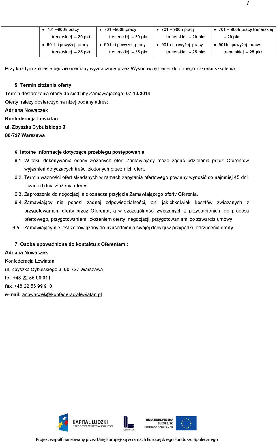 szkolenia. 5. Termin złożenia oferty Termin dostarczenia oferty do siedziby Zamawiającego: 07.10.2014 Oferty należy dostarczyć na niżej podany adres: Adriana Nowaczek Konfederacja Lewiatan ul.
