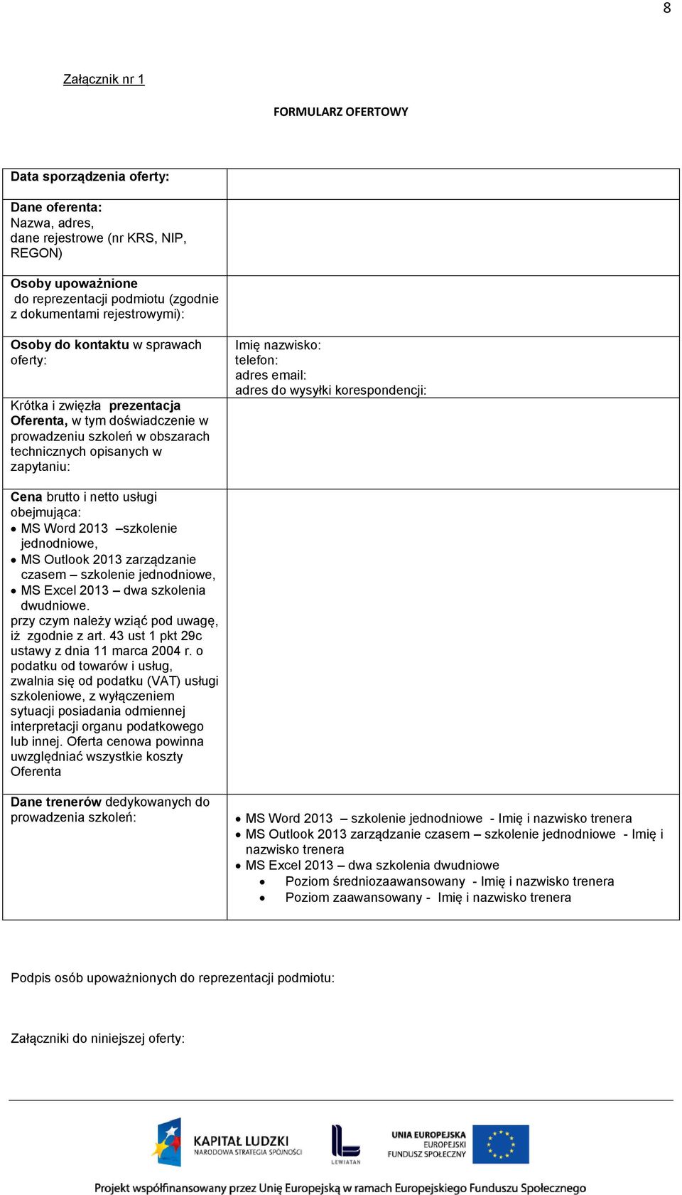 telefon: adres email: adres do wysyłki korespondencji: Cena brutto i netto usługi obejmująca: MS Word 2013 szkolenie jednodniowe, MS Outlook 2013 zarządzanie czasem szkolenie jednodniowe, MS Excel