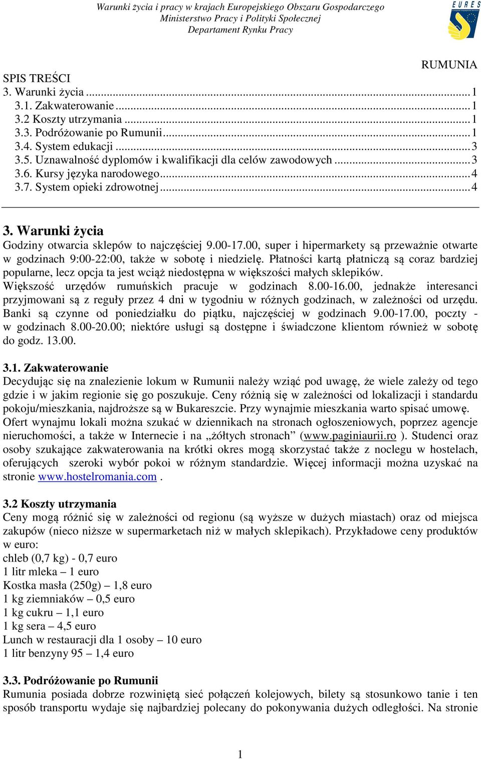 00, super i hipermarkety są przeważnie otwarte w godzinach 9:00-22:00, także w sobotę i niedzielę.