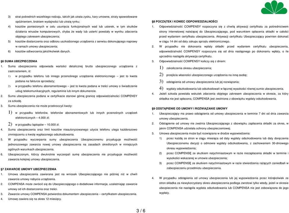 odbioru uszkodzonego urządzenia z serwisu dokonującego naprawy w ramach umowy ubezpieczenia; 6) kosztów odtworzenia jakichkolwiek danych. 6 SUMA UBEZPIECZENIA 1.