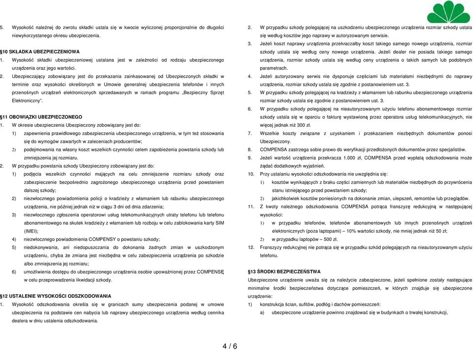 Ubezpieczający zobowiązany jest do przekazania zainkasowanej od Ubezpieczonych składki w terminie oraz wysokości określonych w Umowie generalnej ubezpieczenia telefonów i innych przenośnych urządzeń