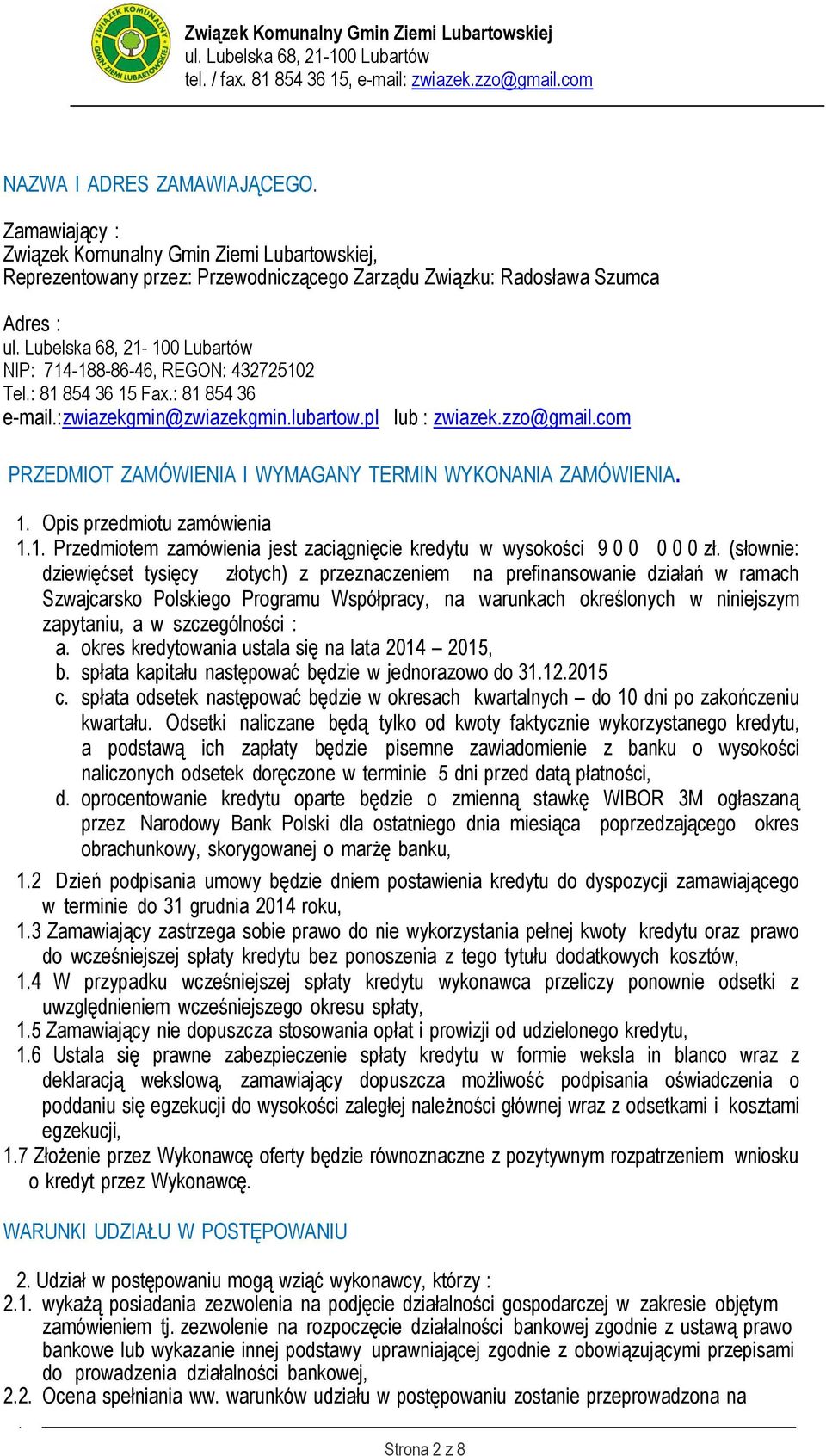 com PRZEDMIOT ZAMÓWIENIA I WYMAGANY TERMIN WYKONANIA ZAMÓWIENIA. 1. Opis przedmiotu zamówienia 1.1. Przedmiotem zamówienia jest zaciągnięcie kredytu w wysokości 9 0 0 0 0 0 zł.