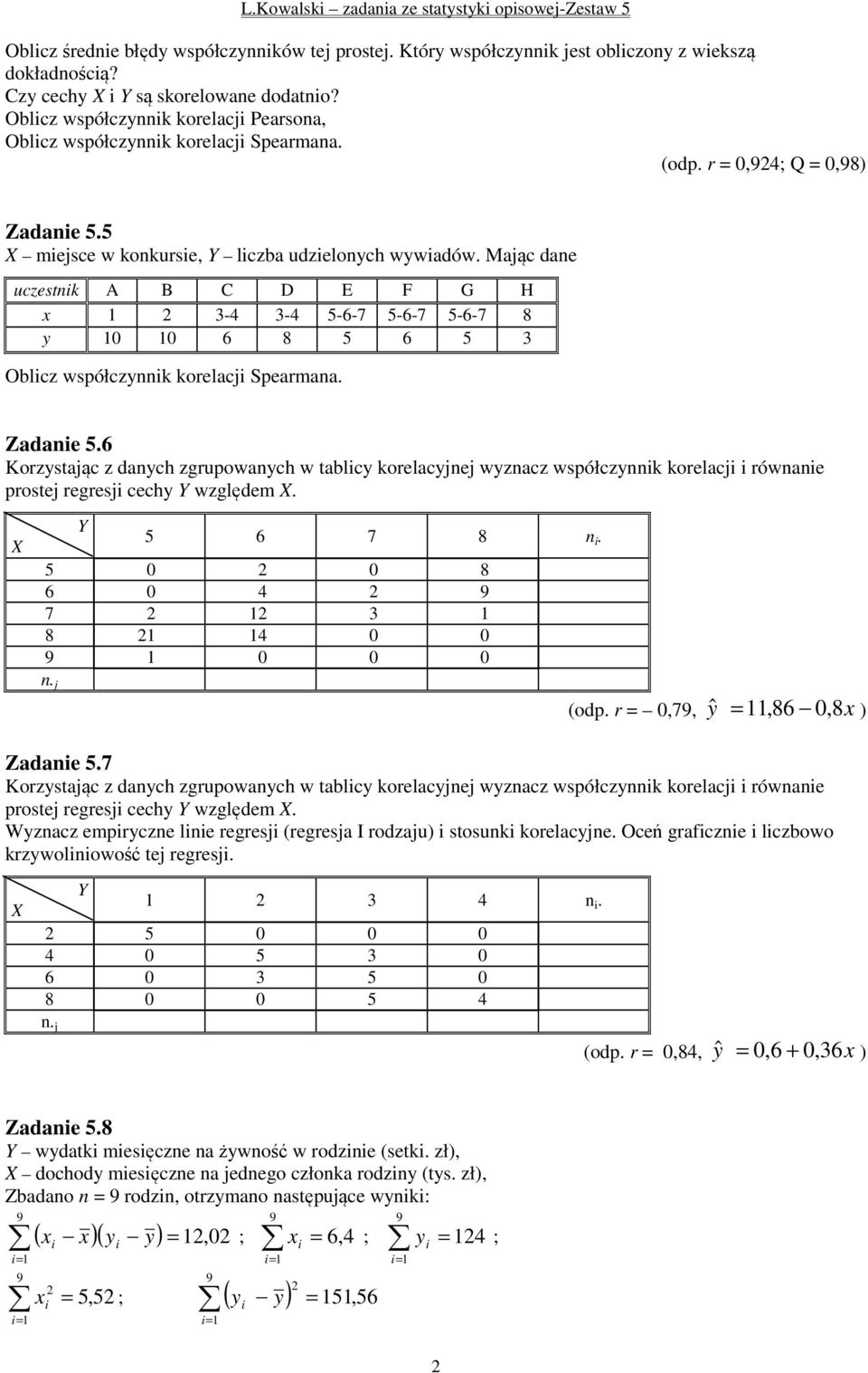 Mając dae uczestk A B C D E F G H x 3-4 3-4 5-6-7 5-6-7 5-6-7 8 y 0 0 6 8 5 6 5 3 Oblcz współczyk korelacj Spearmaa. Zadae 5.