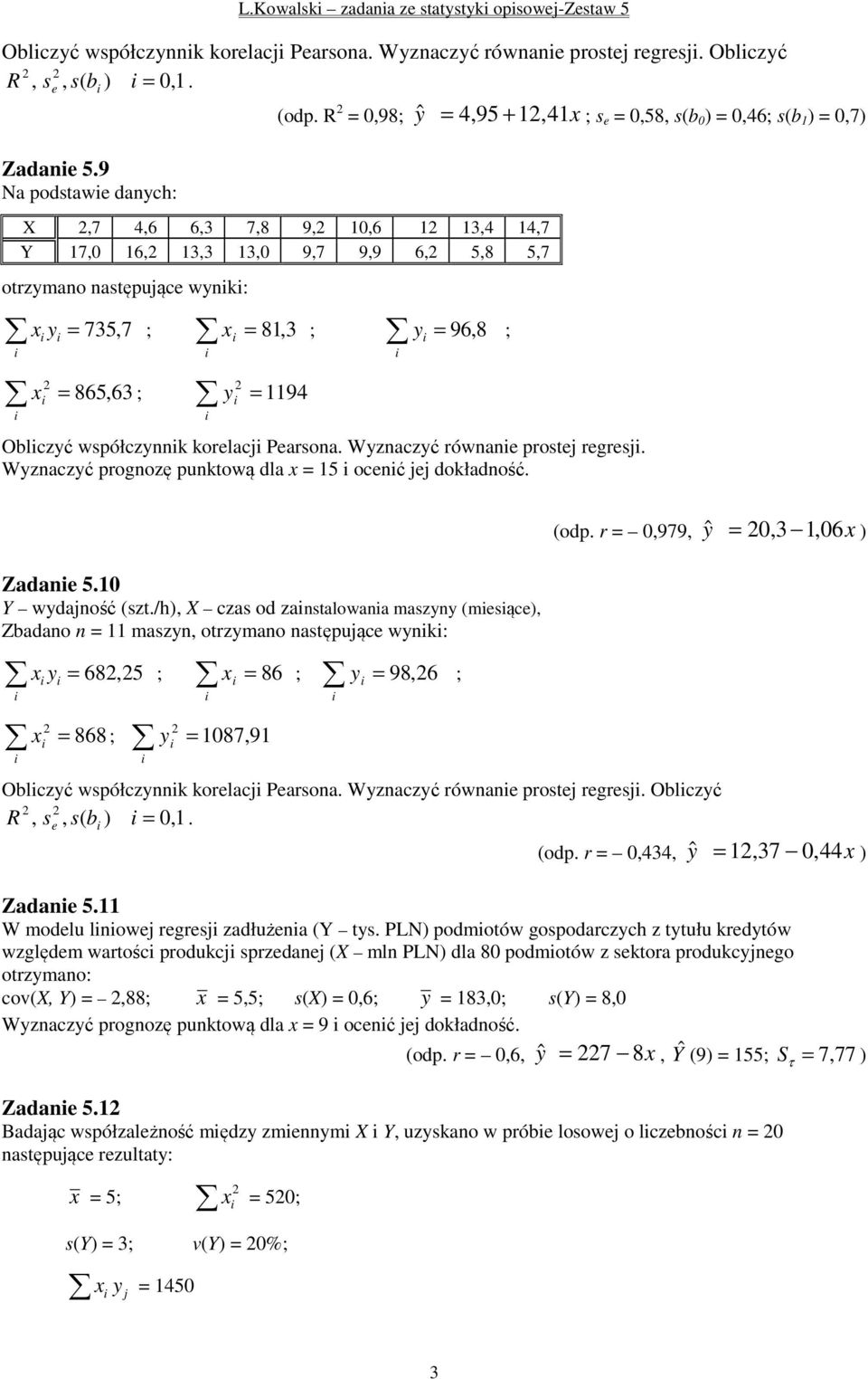 Na podstawe daych: X,7 4,6 6,3 7,8, 0,6 3,4 4,7 Y 7,0 6, 3,3 3,0,7, 6, 5,8 5,7 otrzymao astępujące wyk: x = 735,7 ; x = 8, 3 ; y = 6, 8 ; y x = 865,63 ; y = 4 Oblczyć współczyk korelacj Pearsoa.