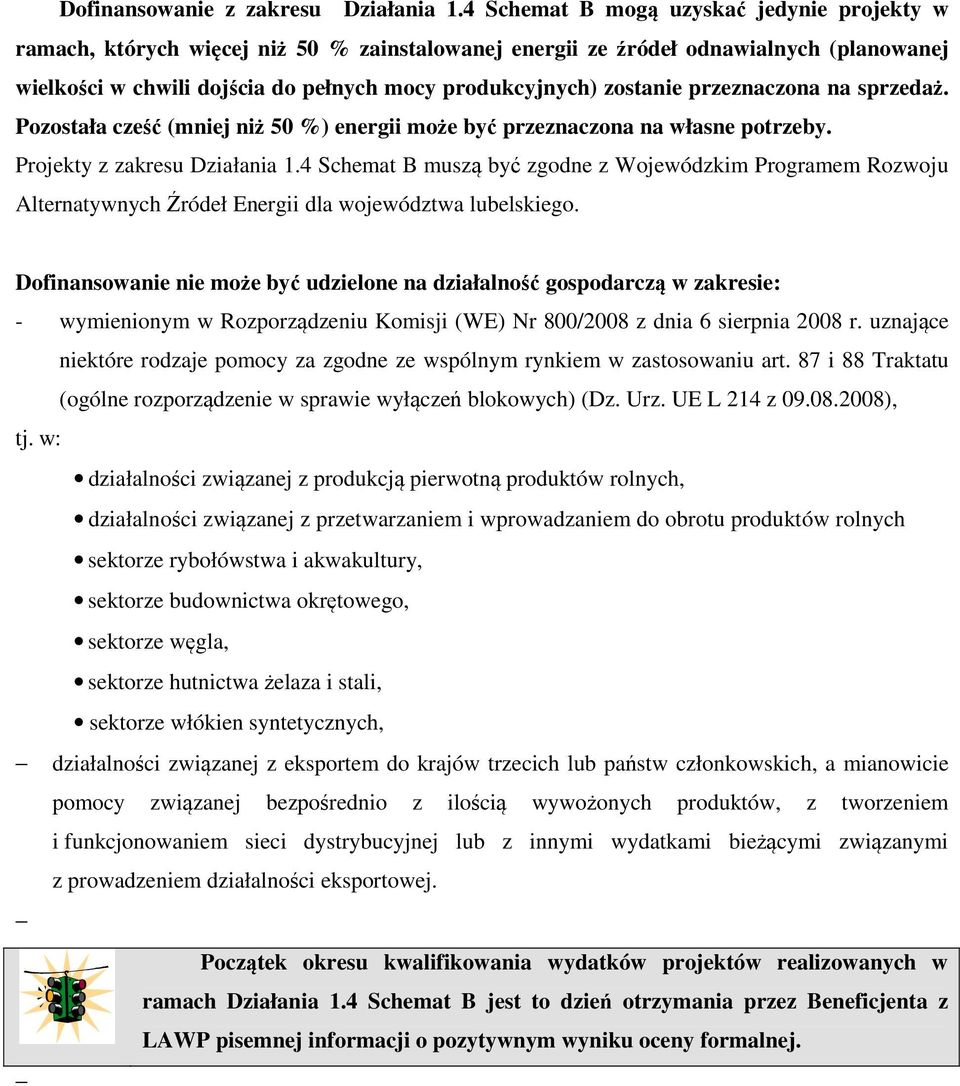 zostanie przeznaczona na sprzedaż. Pozostała cześć (mniej niż 50 %) energii może być przeznaczona na własne potrzeby. Projekty z zakresu Działania 1.