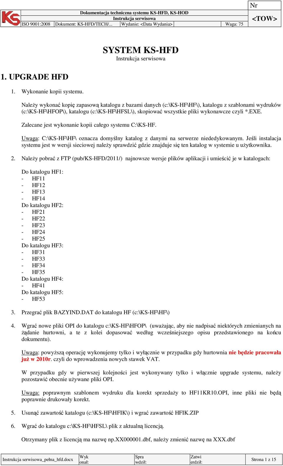 Zalecane jest wykonanie kopii całego systemu C:\KS-HF. Uwaga: C:\KS-HF\HF\ oznacza domyślny katalog z danymi na serwerze niededykowanym.