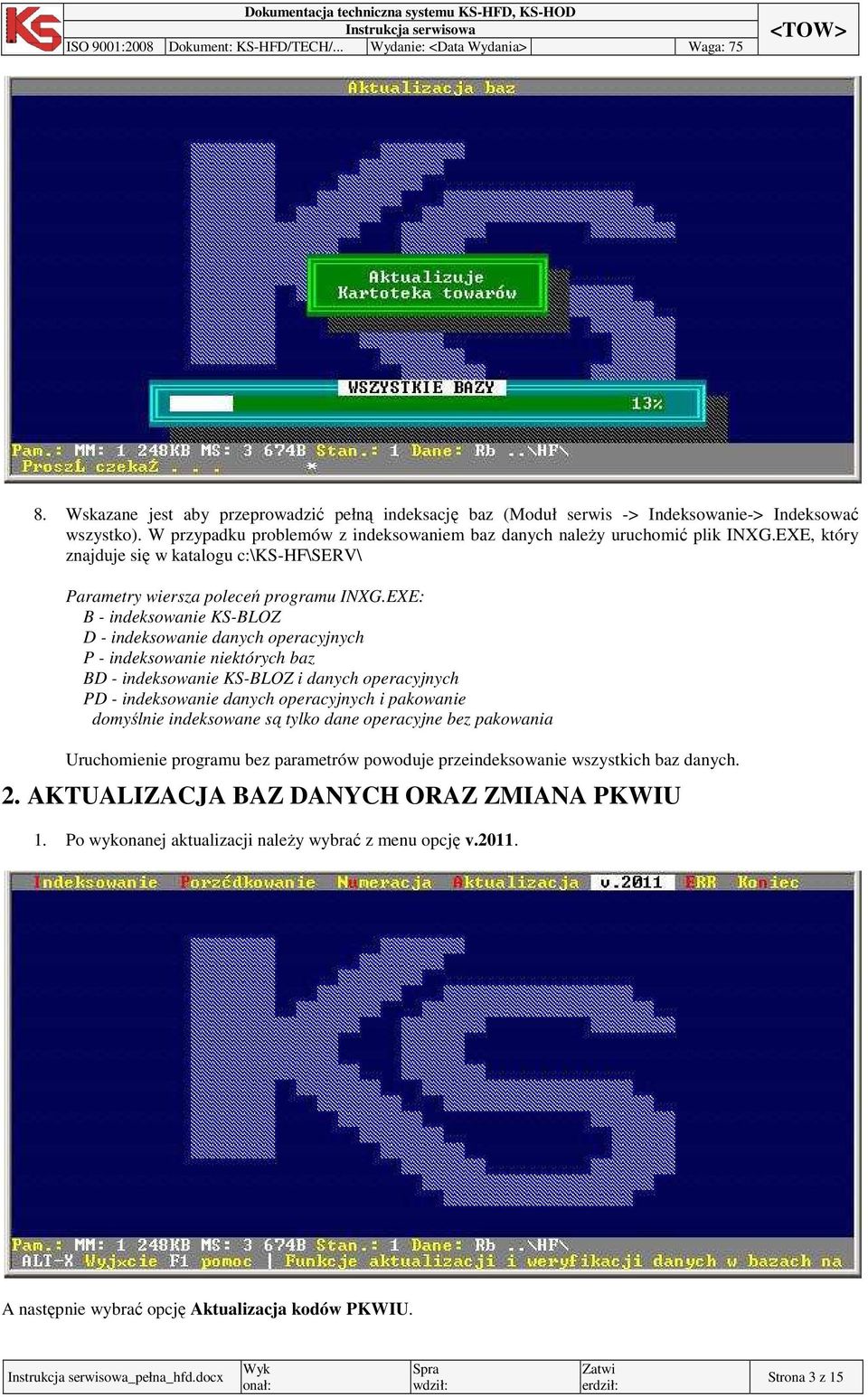 EXE: B - indeksowanie KS-BLOZ D - indeksowanie danych operacyjnych P - indeksowanie niektórych baz BD - indeksowanie KS-BLOZ i danych operacyjnych PD - indeksowanie danych operacyjnych i pakowanie