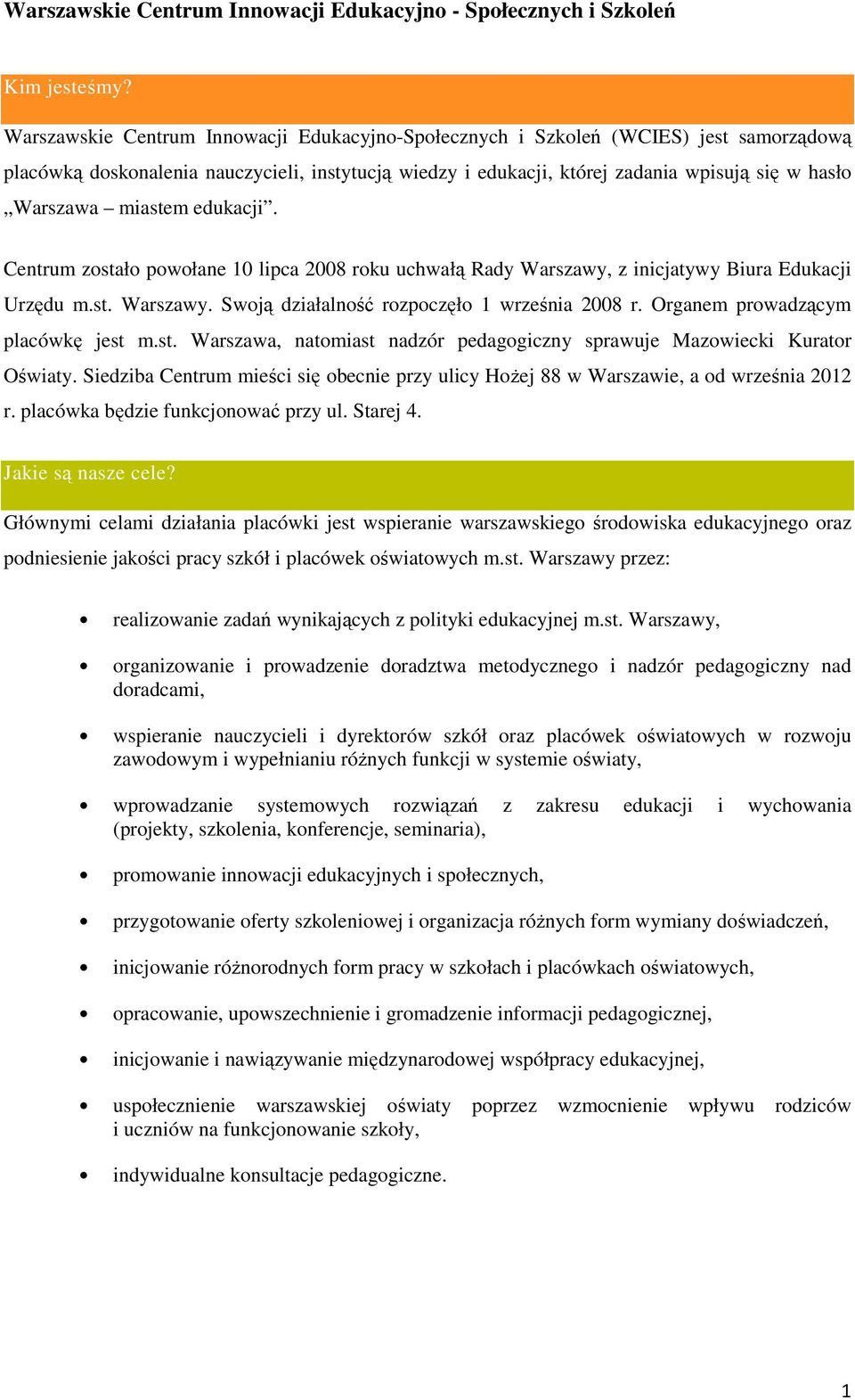 edukacji. Centrum zstał pwłane 10 lipca 2008 rku uchwałą Rady Warszawy, z inicjatywy Biura Edukacji Urzędu m.st. Warszawy. Swją działalnść rzpczęł 1 września 2008 r.