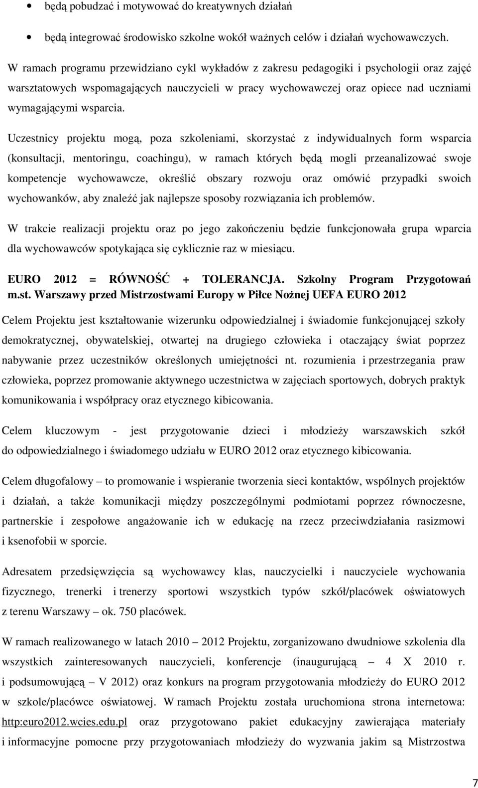 Uczestnicy prjektu mgą, pza szkleniami, skrzystać z indywidualnych frm wsparcia (knsultacji, mentringu, cachingu), w ramach których będą mgli przeanalizwać swje kmpetencje wychwawcze, kreślić bszary