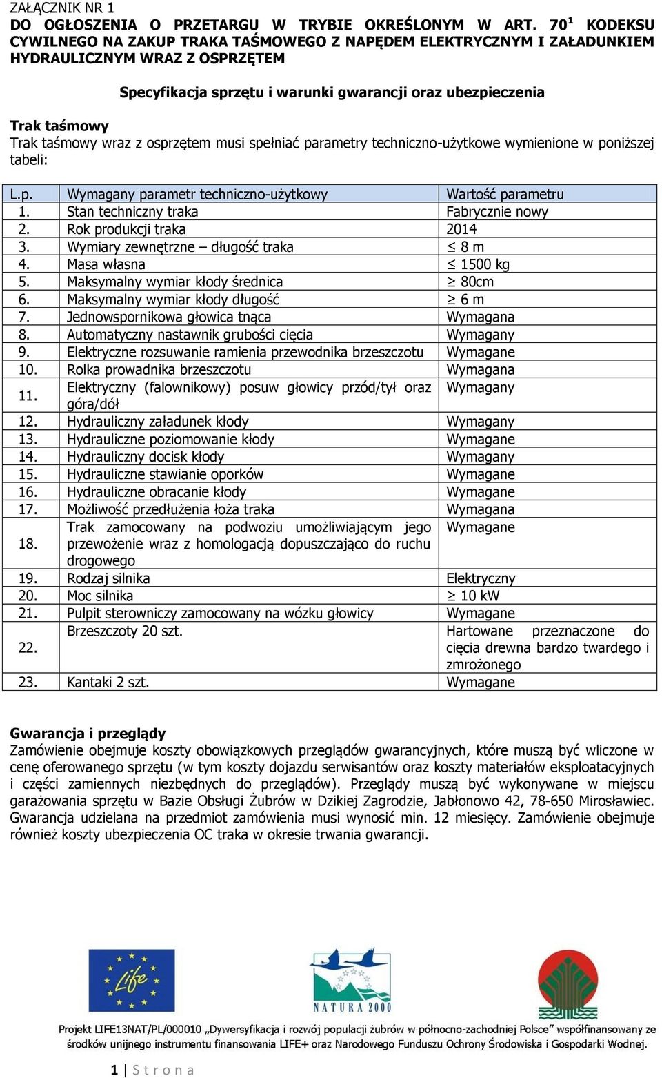 spełniać parametry techniczno-użytkowe wymienione w poniższej tabeli: L.p. Wymagany parametr techniczno-użytkowy Wartość parametru 1. Stan techniczny traka Fabrycznie nowy 2.