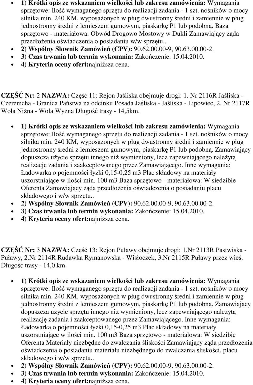 Nr 2116R Jaśliska - Czeremcha - Granica Państwa na odcinku Posada Jaśliska - Jaśliska - Lipowiec, 2. Nr 2117R Wola NiŜna - Wola WyŜna Długość trasy - 14,5km.